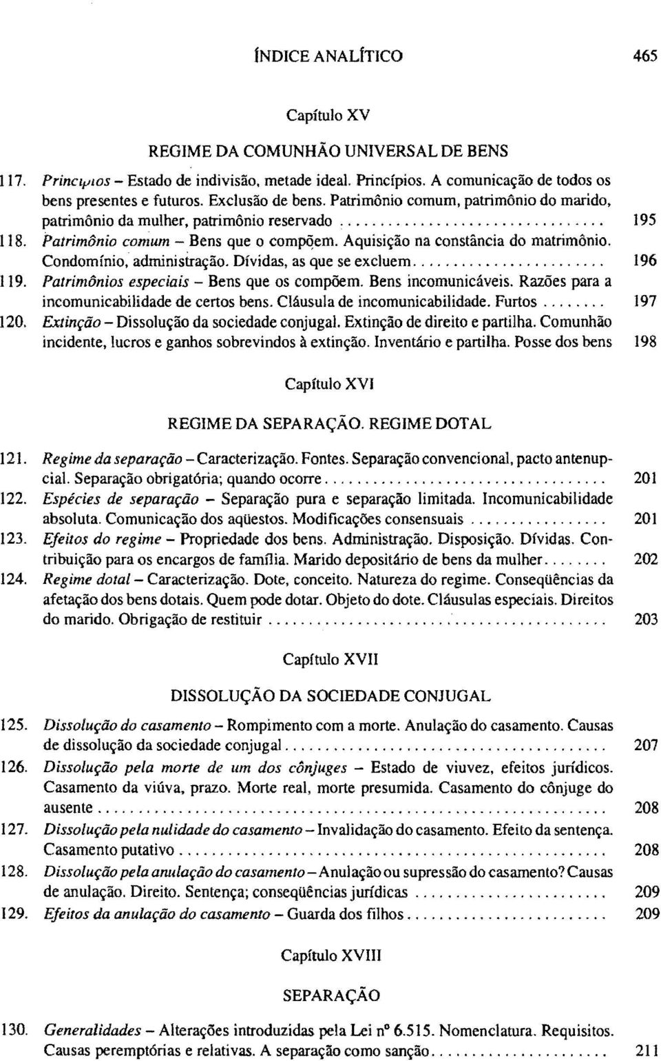 Aquisição na constância do matrimônio. Condomínio, administração. Dívidas, as que se excluem...... 196 119. Patrimônios especiais Bens que os compõem. Bens incomunicáveis.