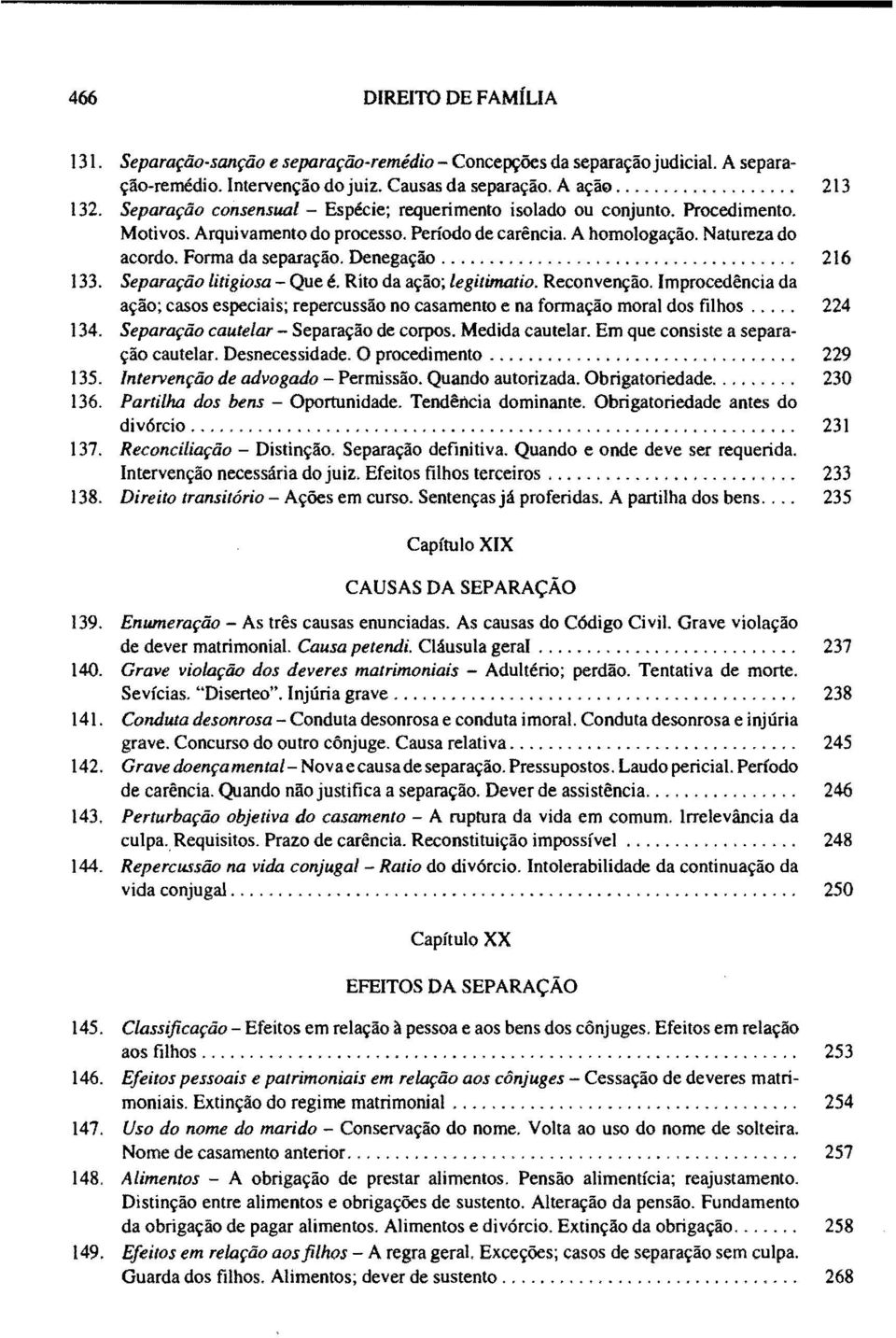 Forma da separação. Denegação..................................... Separação litigiosa Que é. Rito da ação; legitimario. Reconvenção.