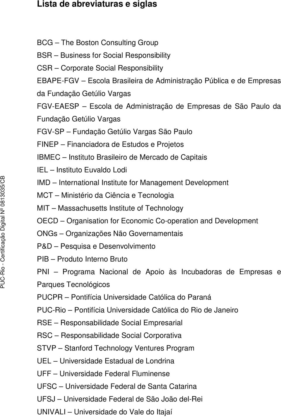 Projetos IBMEC Instituto Brasileiro de Mercado de Capitais IEL Instituto Euvaldo Lodi IMD International Institute for Management Development MCT Ministério da Ciência e Tecnologia MIT Massachusetts