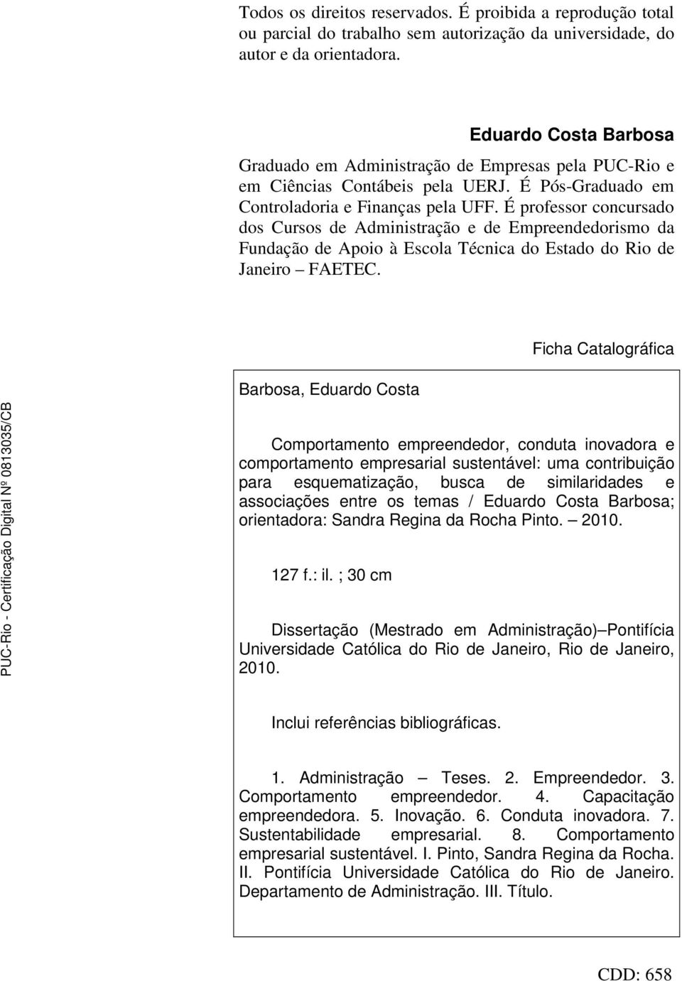 É professor concursado dos Cursos de Administração e de Empreendedorismo da Fundação de Apoio à Escola Técnica do Estado do Rio de Janeiro FAETEC.