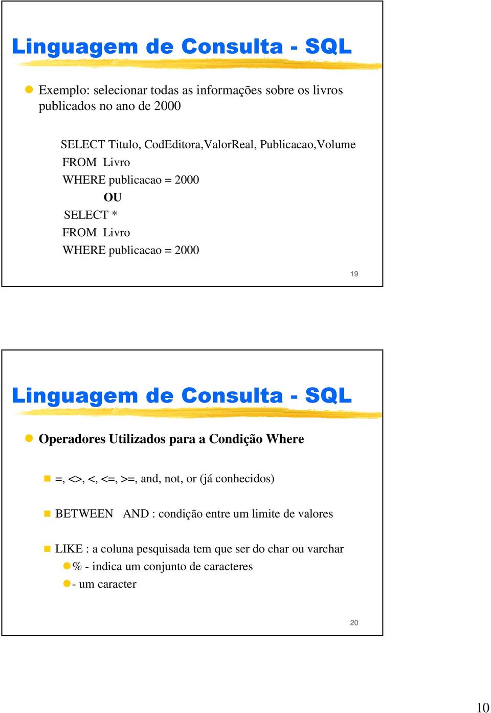 Utilizados para a Condição Where =, <>, <, <=, >=, and, not, or (já conhecidos) BETWEEN AND : condição entre um limite