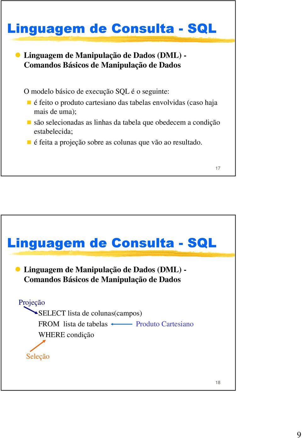 condição estabelecida; é feita a projeção sobre as colunas que vão ao resultado.