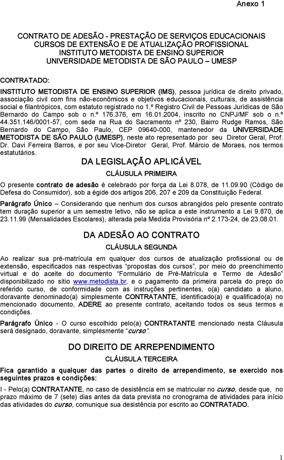 filantrópicos, com estatuto registrado no 1.º Registro Civil de Pessoas Jurídicas de São Bernardo do Campo sob o n.º 176.376, em 16.01.2004, inscrito no CNPJ/MF sob o n.º 44.351.