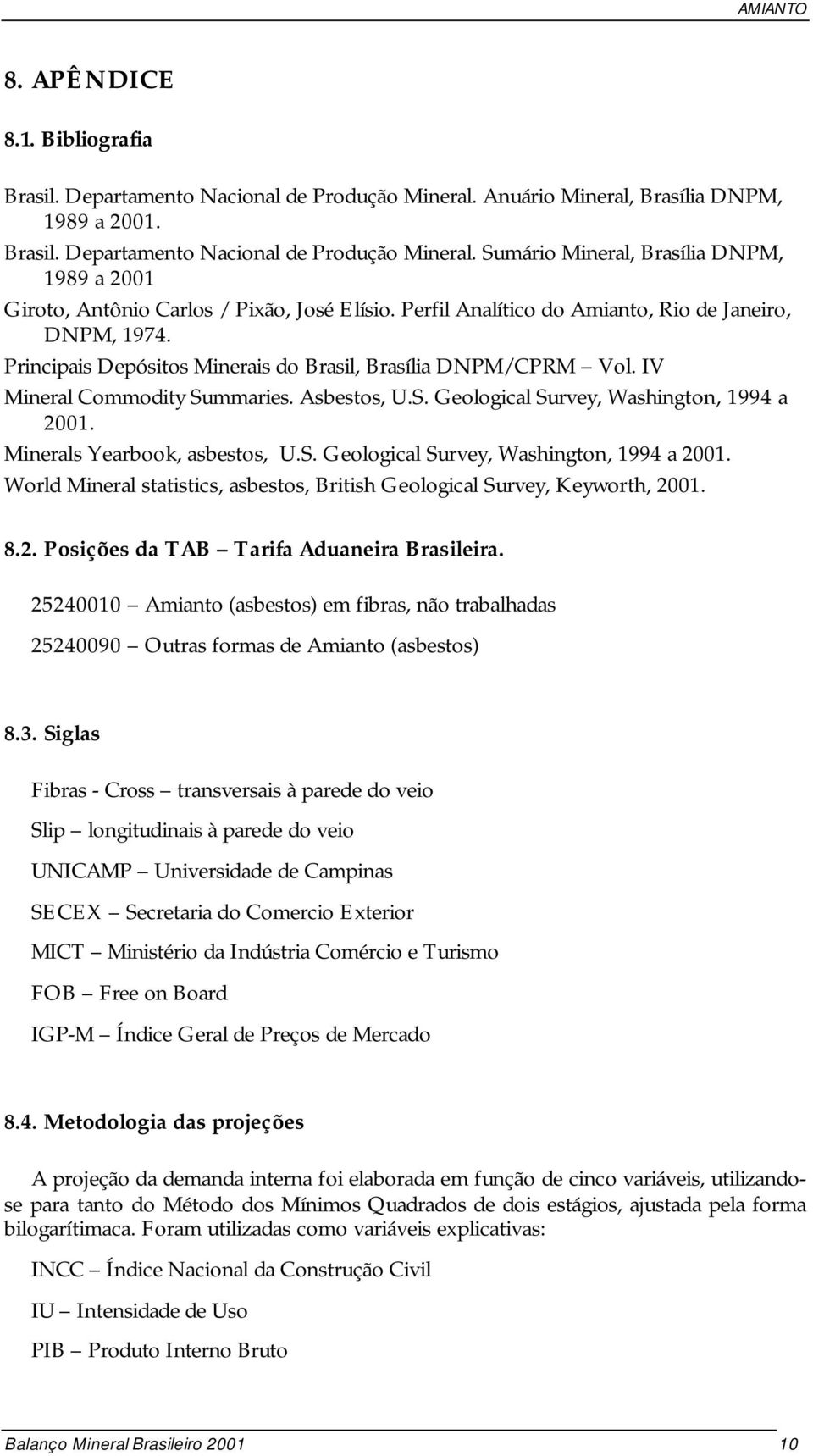 Minerals Yearbook, asbestos, U.S. Geological Survey, Washington, 1994 a 2001. World Mineral statistics, asbestos, British Geological Survey, Keyworth, 2001. 8.2. Posições da TAB Tarifa Aduaneira Brasileira.