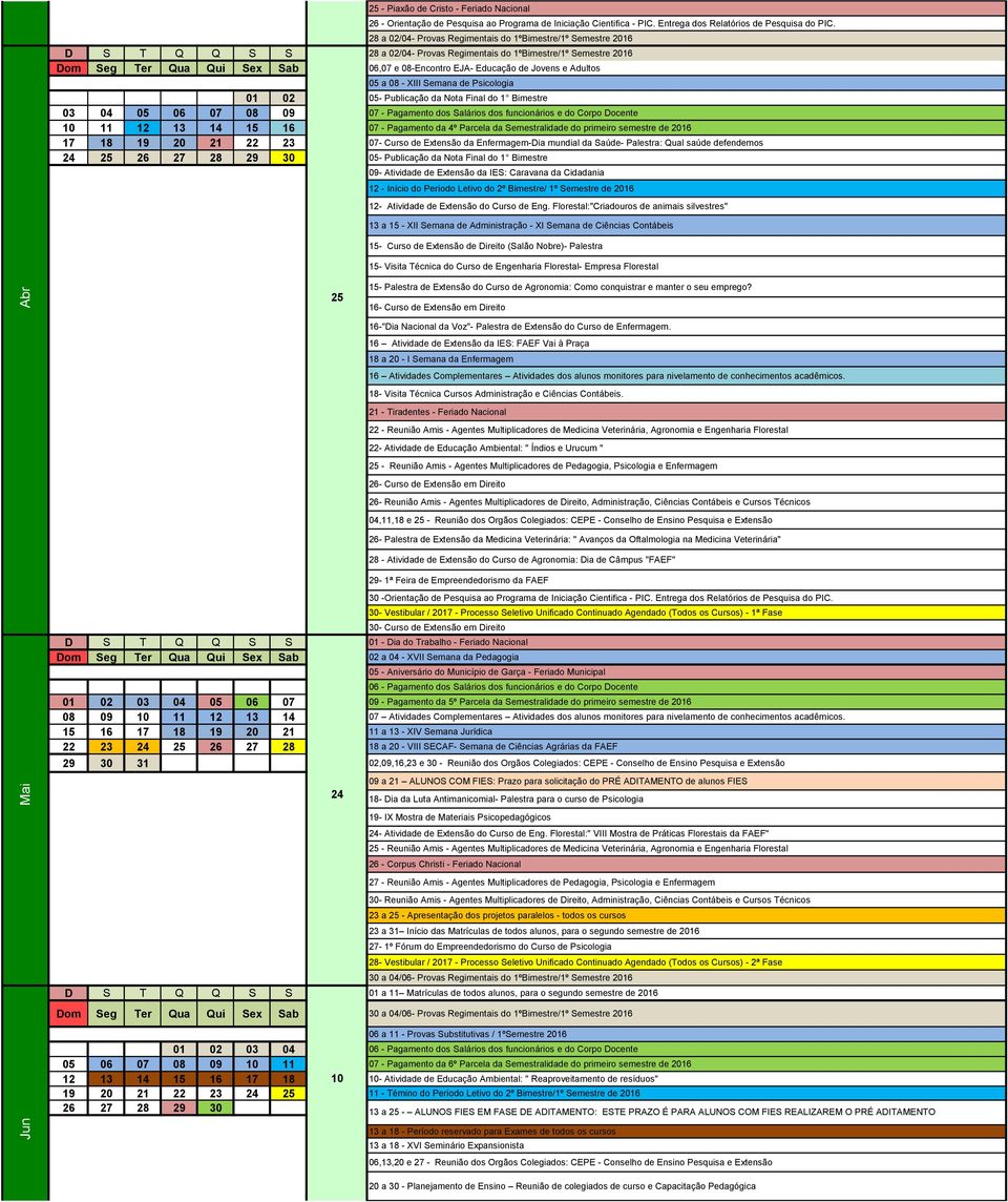 de Jovens e Adultos 05 a 08 - XIII Semana de Psicologia 01 02 05- Publicação da Nota Final do 1 Bimestre 03 04 05 06 07 08 09 07 - Pagamento dos Salários dos funcionários e do Corpo Docente 10 11 12