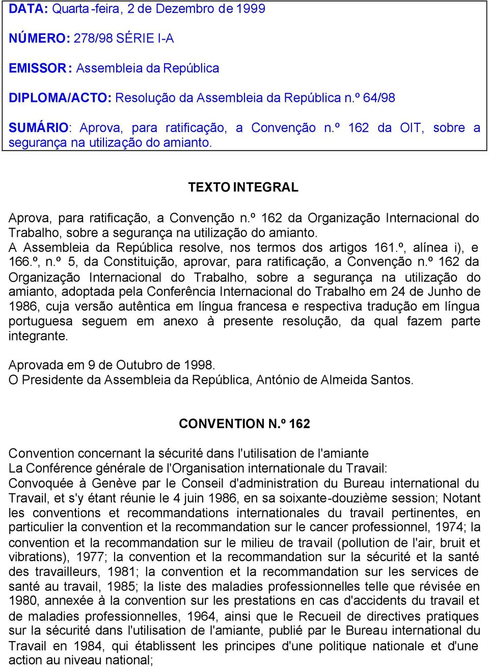 º 162 da Organização Internacional do Trabalho, sobre a segurança na utilização do amianto. A Assembleia da República resolve, nos termos dos artigos 161.º, alínea i), e 166.º, n.