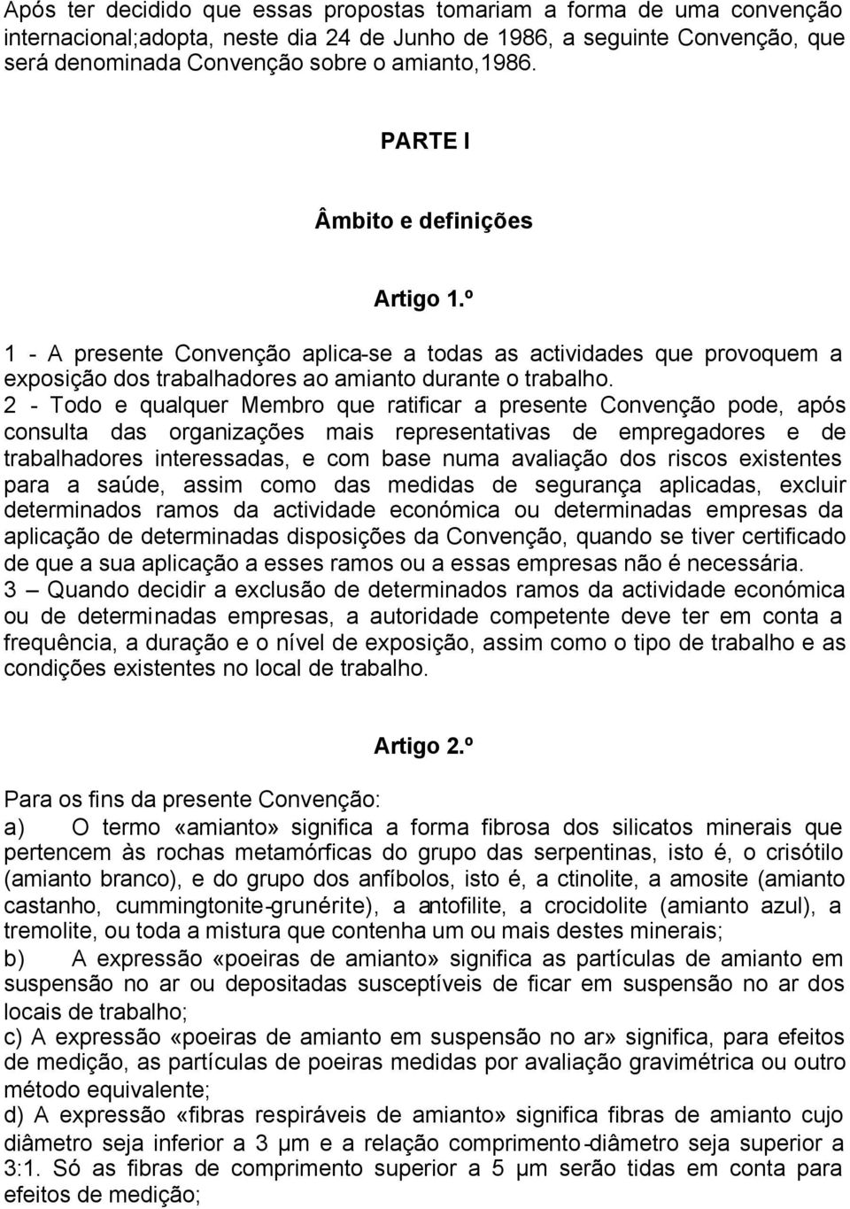 2 - Todo e qualquer Membro que ratificar a presente Convenção pode, após consulta das organizações mais representativas de empregadores e de trabalhadores interessadas, e com base numa avaliação dos