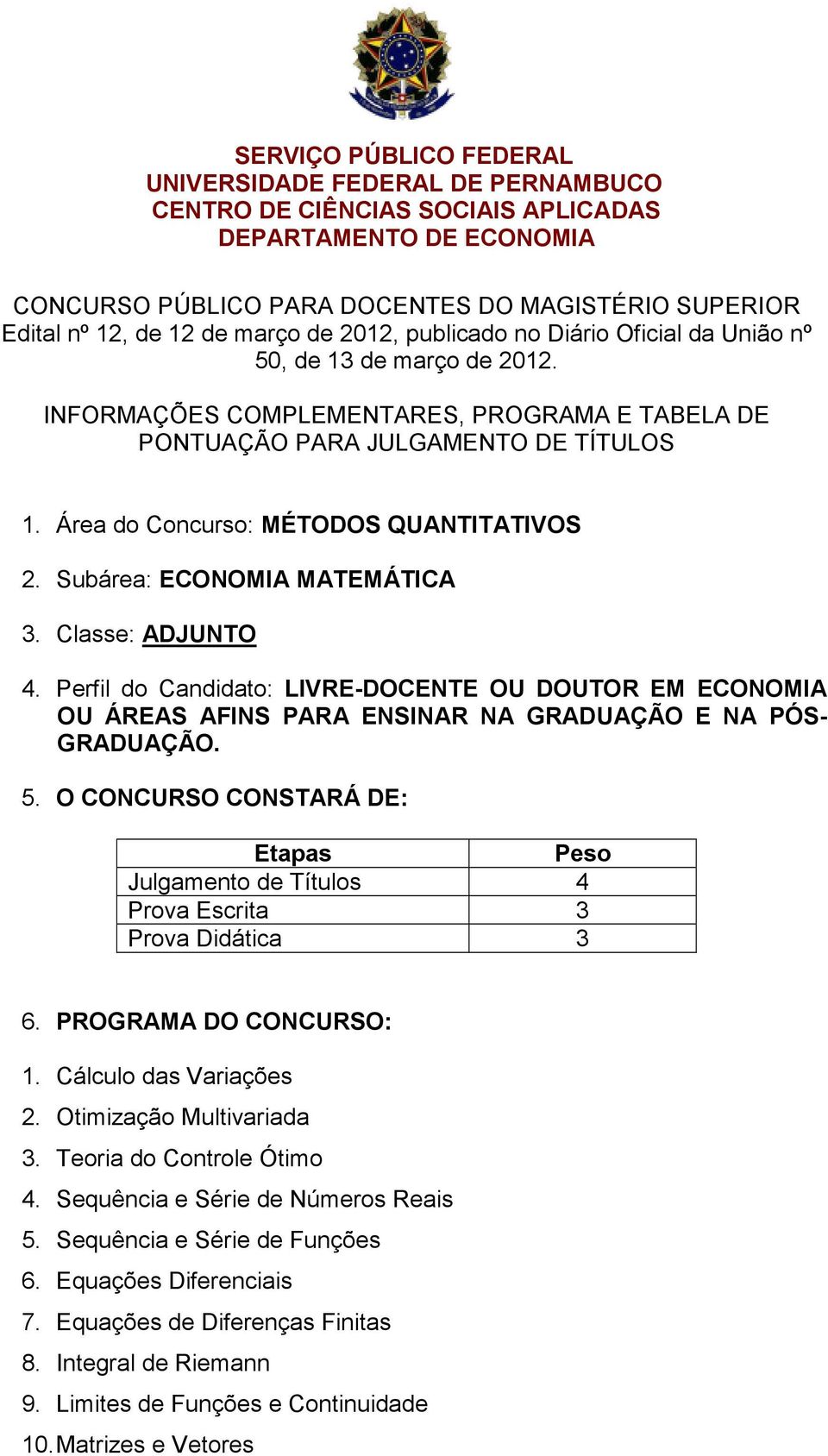 Área do Concurso: MÉTODOS QUANTITATIVOS 2. Subárea: ECONOMIA MATEMÁTICA 3. Classe: ADJUNTO 4.