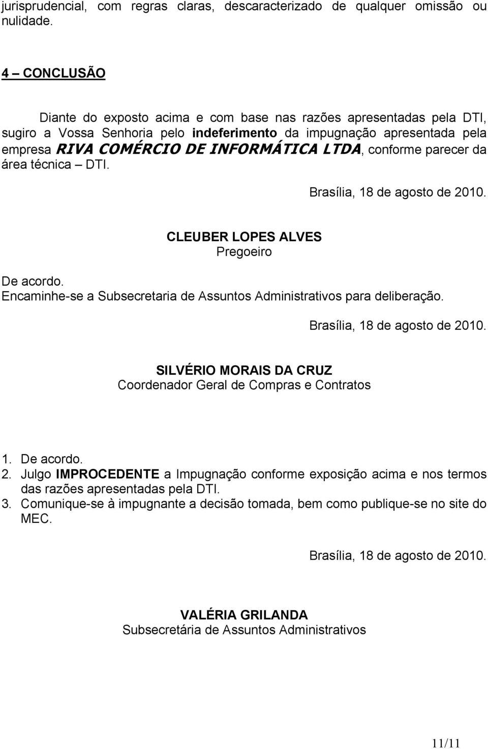 conforme parecer da área técnica DTI. Brasília, 18 de agosto de 2010. CLEUBER LOPES ALVES Pregoeiro De acordo. Encaminhe-se a Subsecretaria de Assuntos Administrativos para deliberação.