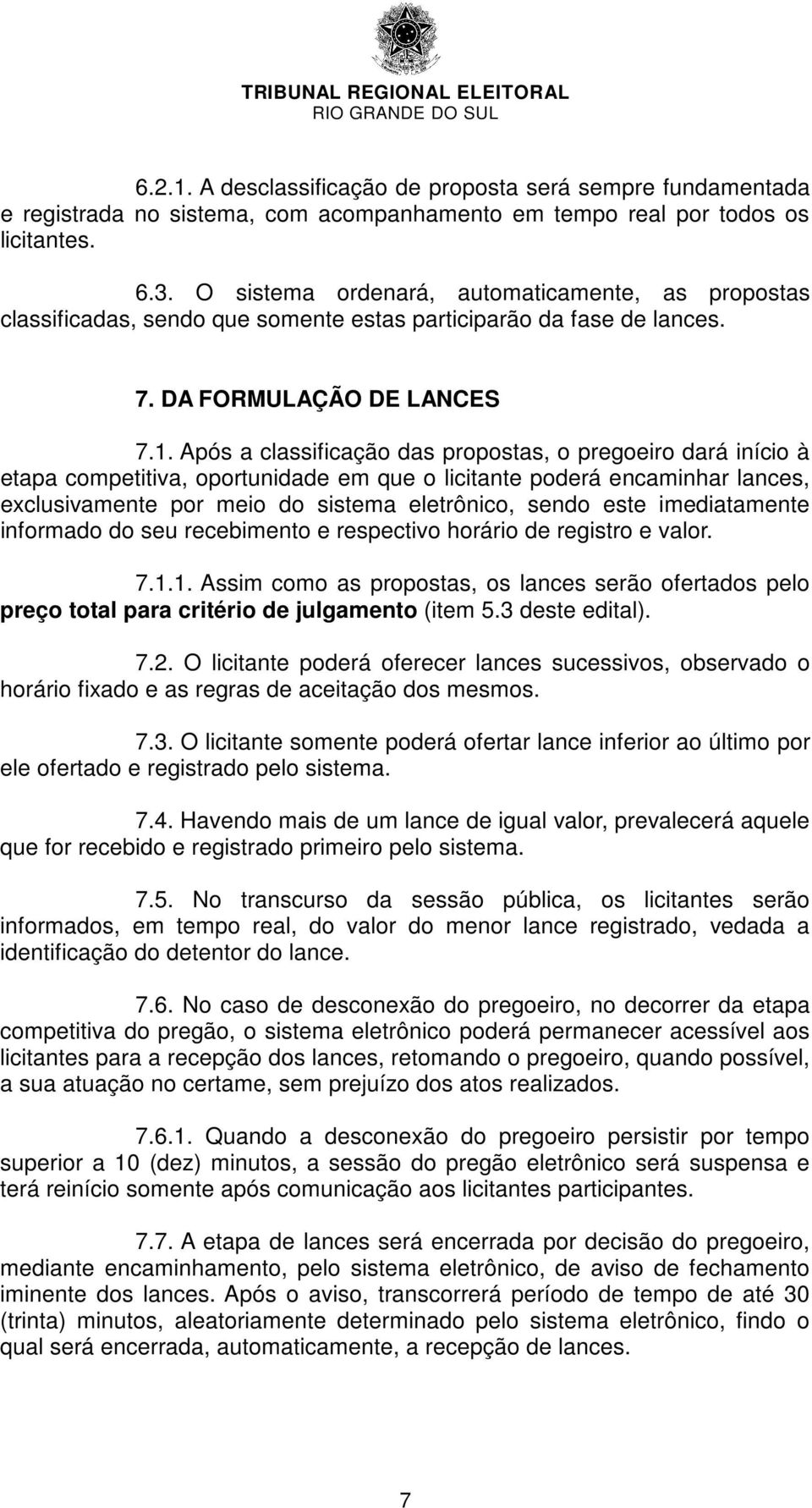 Após a classificação das propostas, o pregoeiro dará início à etapa competitiva, oportunidade em que o licitante poderá encaminhar lances, exclusivamente por meio do sistema eletrônico, sendo este