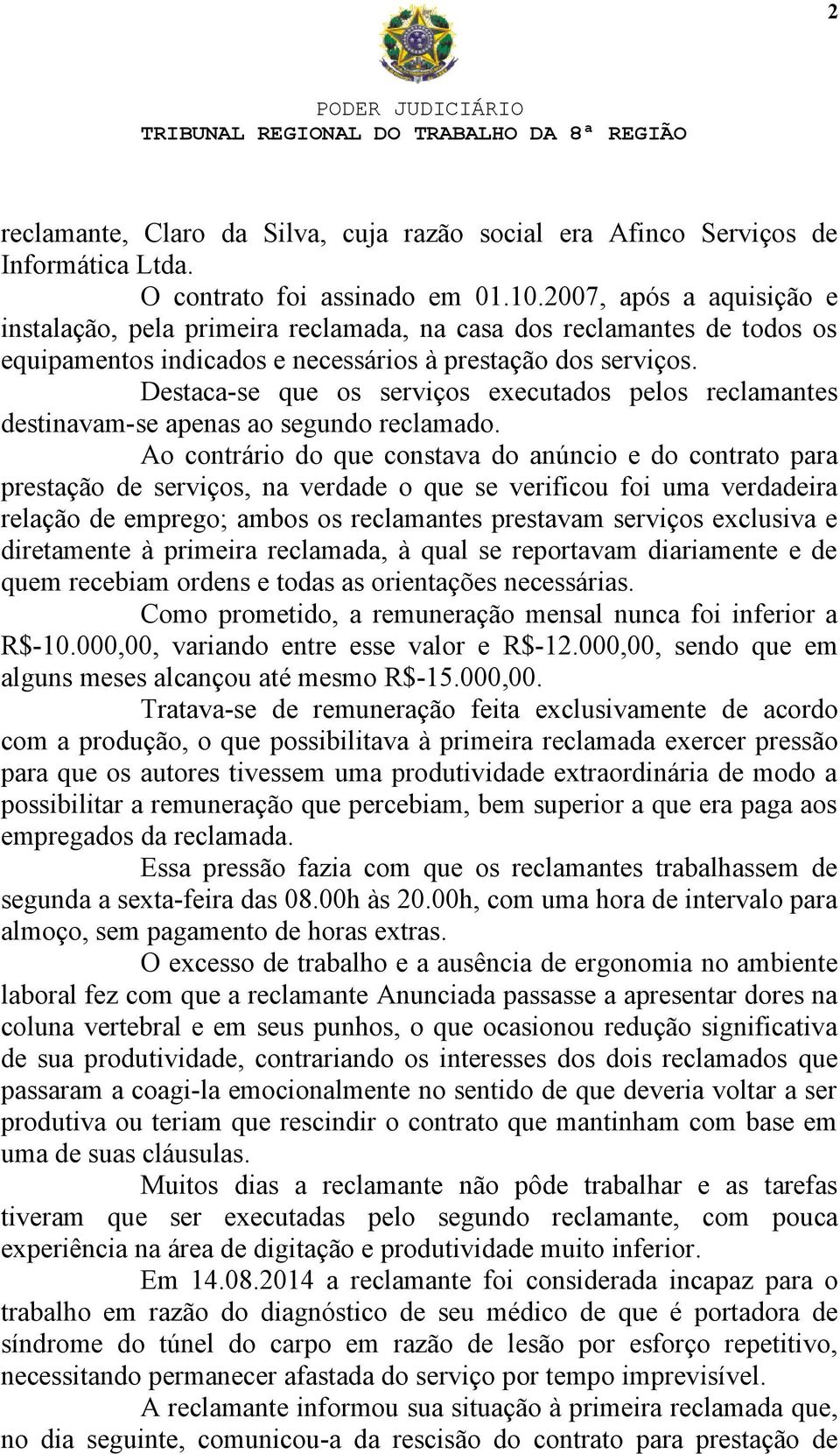 Destaca-se que os serviços executados pelos reclamantes destinavam-se apenas ao segundo reclamado.