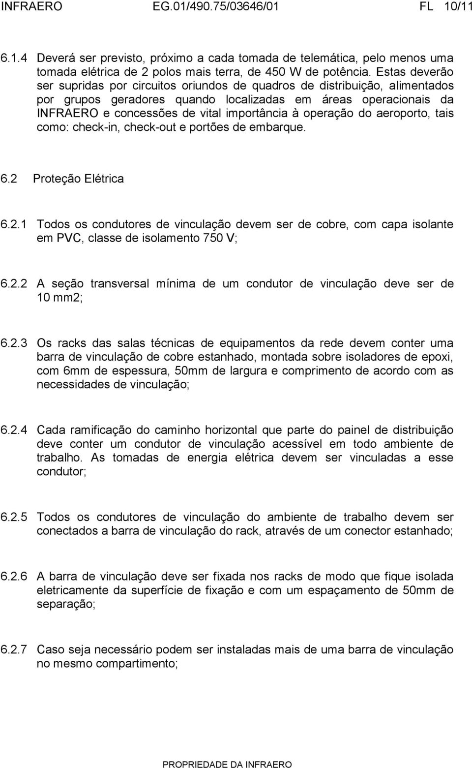 operação do aeroporto, tais como: check-in, check-out e portões de embarque. 6.2 Proteção Elétrica 6.2.1 Todos os condutores de vinculação devem ser de cobre, com capa isolante em PVC, classe de isolamento 750 V; 6.