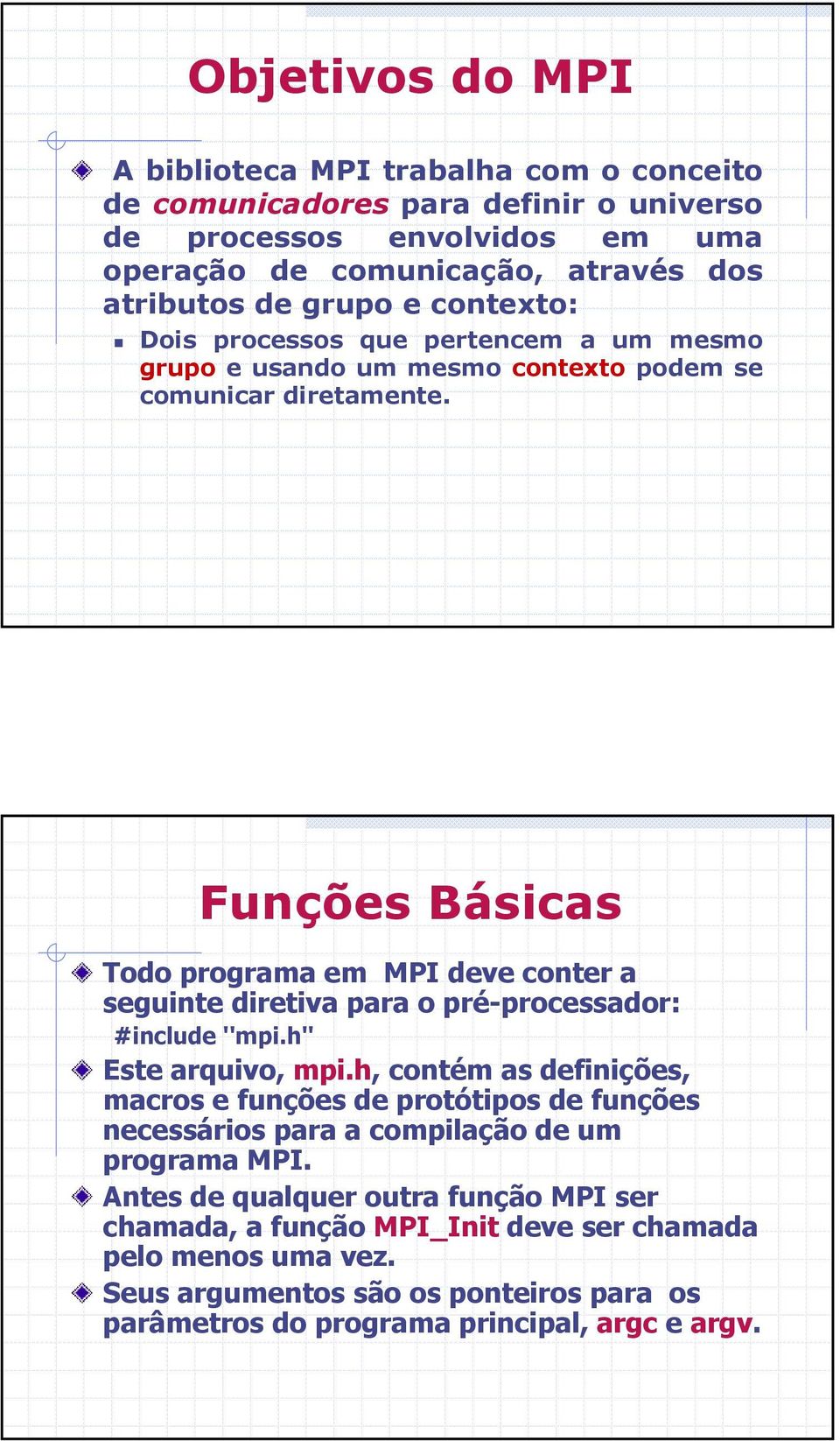 Funções Básicas Todo programa em MPI deve conter a seguinte diretiva para o pré-processador: #include ''mpi.h'' Este arquivo, mpi.