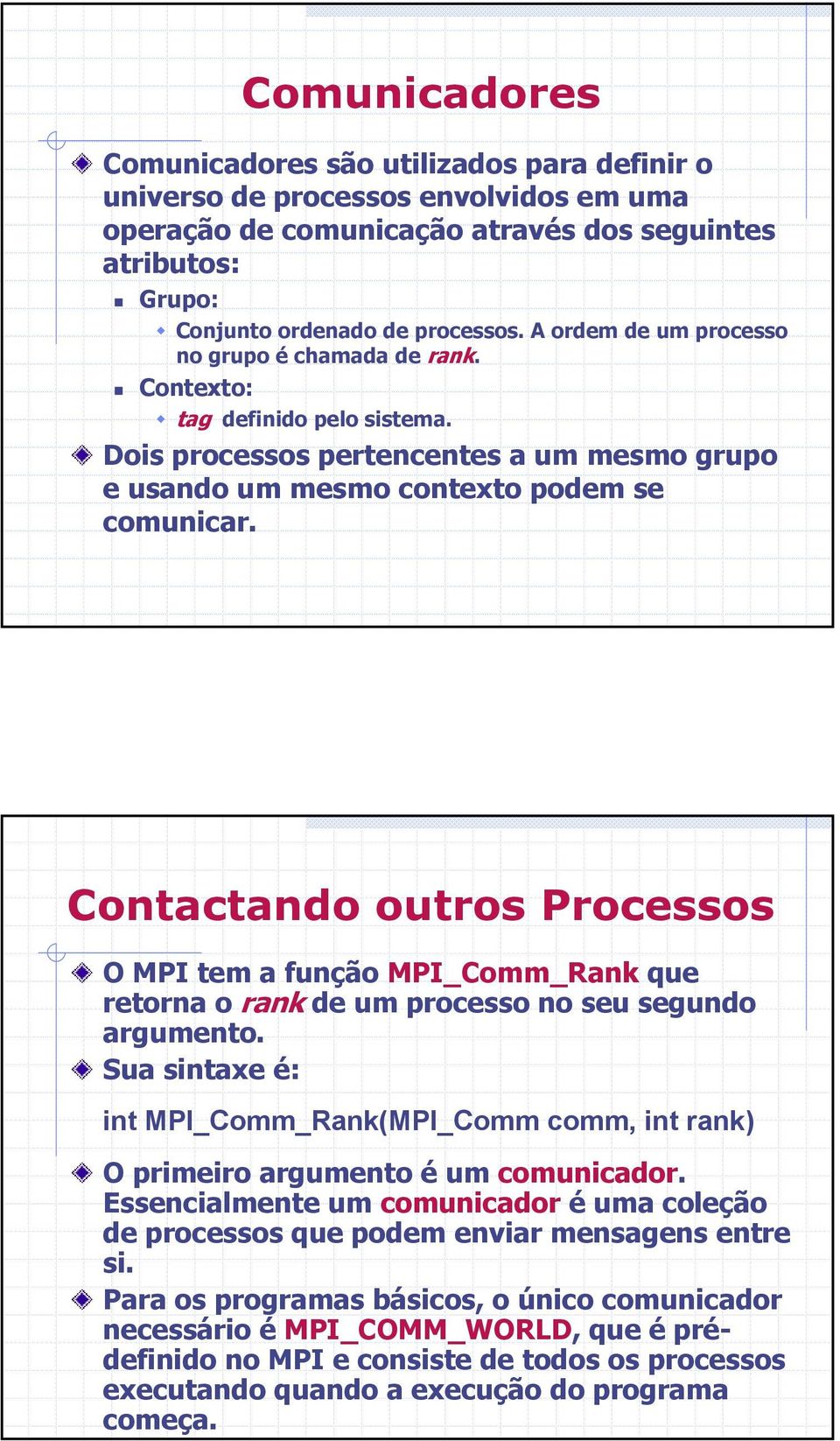 Contactando outros Processos O MPI tem a função MPI_Comm_Rank que retorna o rank de um processo no seu segundo argumento.