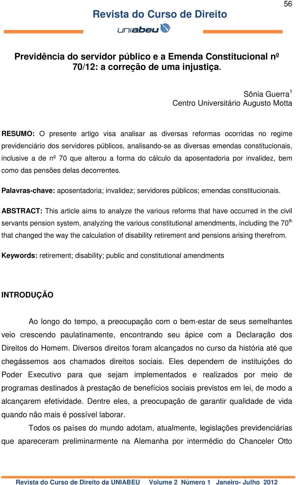 emendas constitucionais, inclusive a de nº 70 que alterou a forma do cálculo da aposentadoria por invalidez, bem como das pensões delas decorrentes.