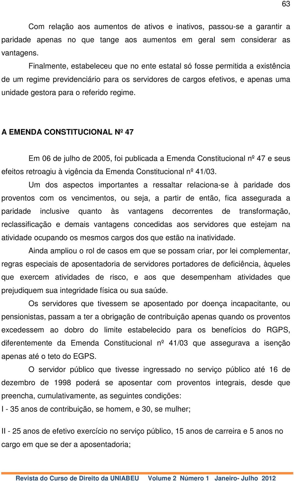 A EMENDA CONSTITUCIONAL Nº 47 Em 06 de julho de 2005, foi publicada a Emenda Constitucional nº 47 e seus efeitos retroagiu à vigência da Emenda Constitucional nº 41/03.