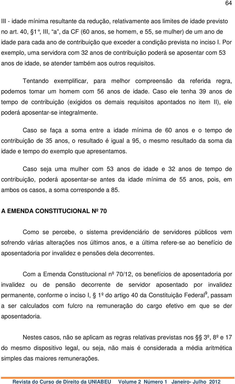 Por exemplo, uma servidora com 32 anos de contribuição poderá se aposentar com 53 anos de idade, se atender também aos outros requisitos.