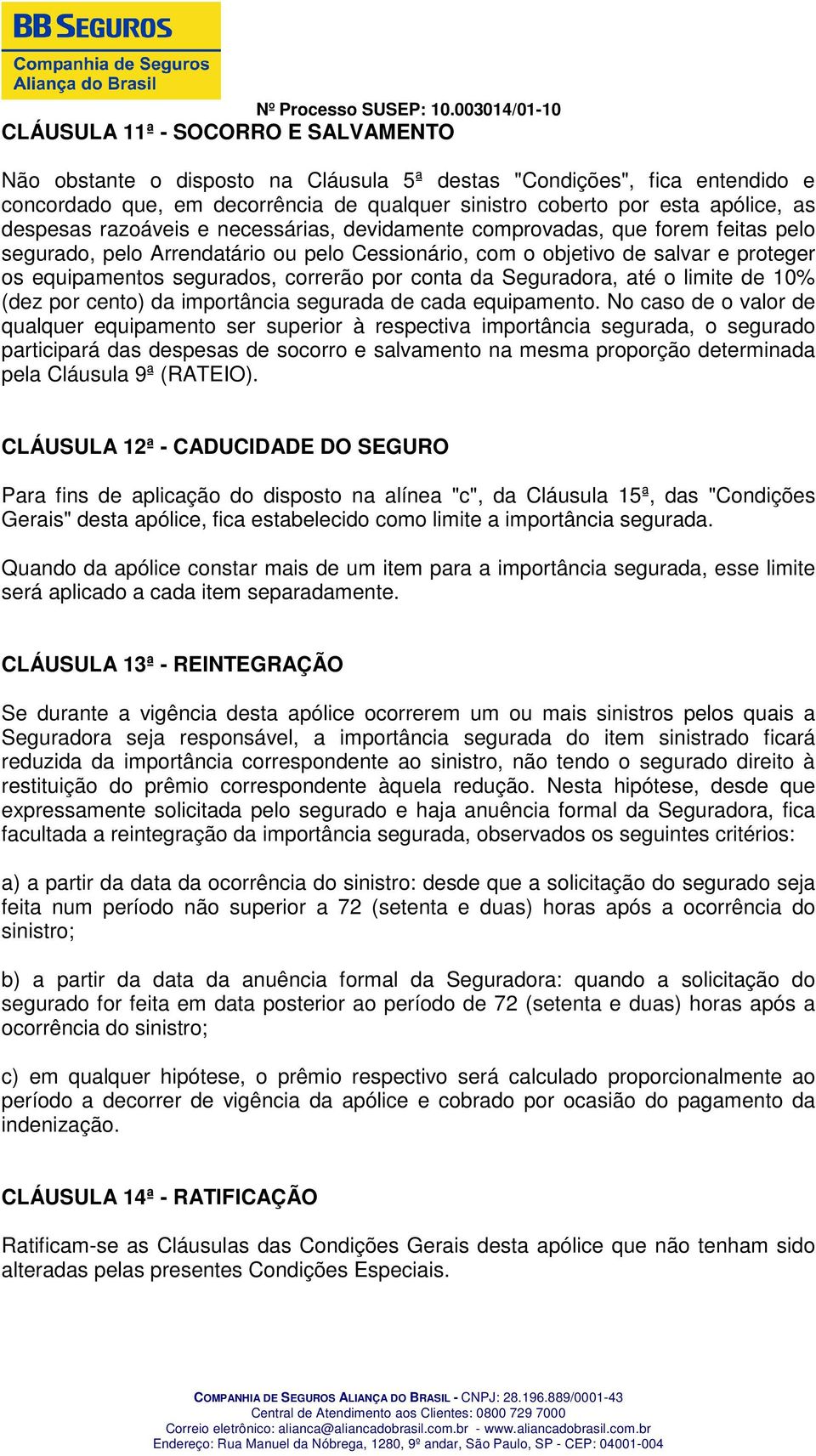 correrão por conta da Seguradora, até o limite de 10% (dez por cento) da importância segurada de cada equipamento.