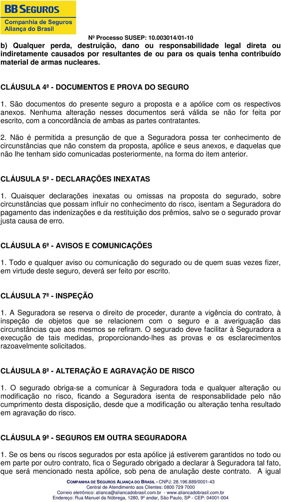 Nenhuma alteração nesses documentos será válida se não for feita por escrito, com a concordância de ambas as partes contratantes. 2.