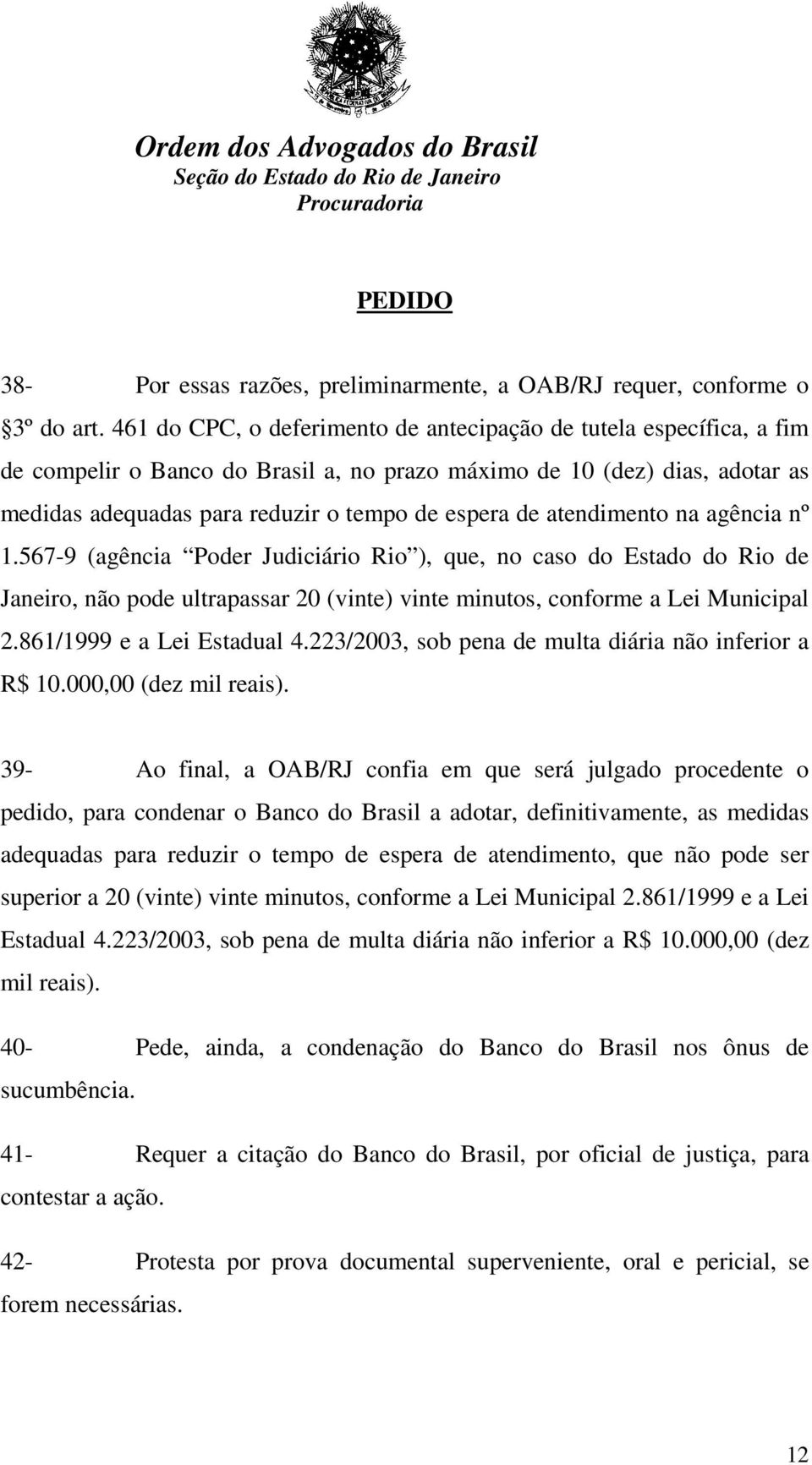 atendimento na agência nº 1.567-9 (agência Poder Judiciário Rio ), que, no caso do Estado do Rio de Janeiro, não pode ultrapassar 20 (vinte) vinte minutos, conforme a Lei Municipal 2.