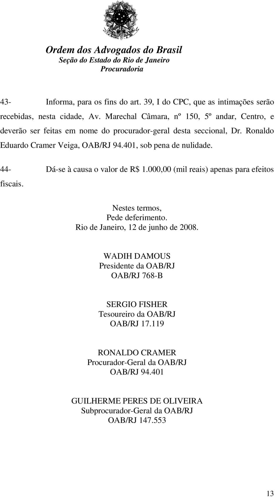 401, sob pena de nulidade. 44- Dá-se à causa o valor de R$ 1.000,00 (mil reais) apenas para efeitos fiscais. Nestes termos, Pede deferimento.