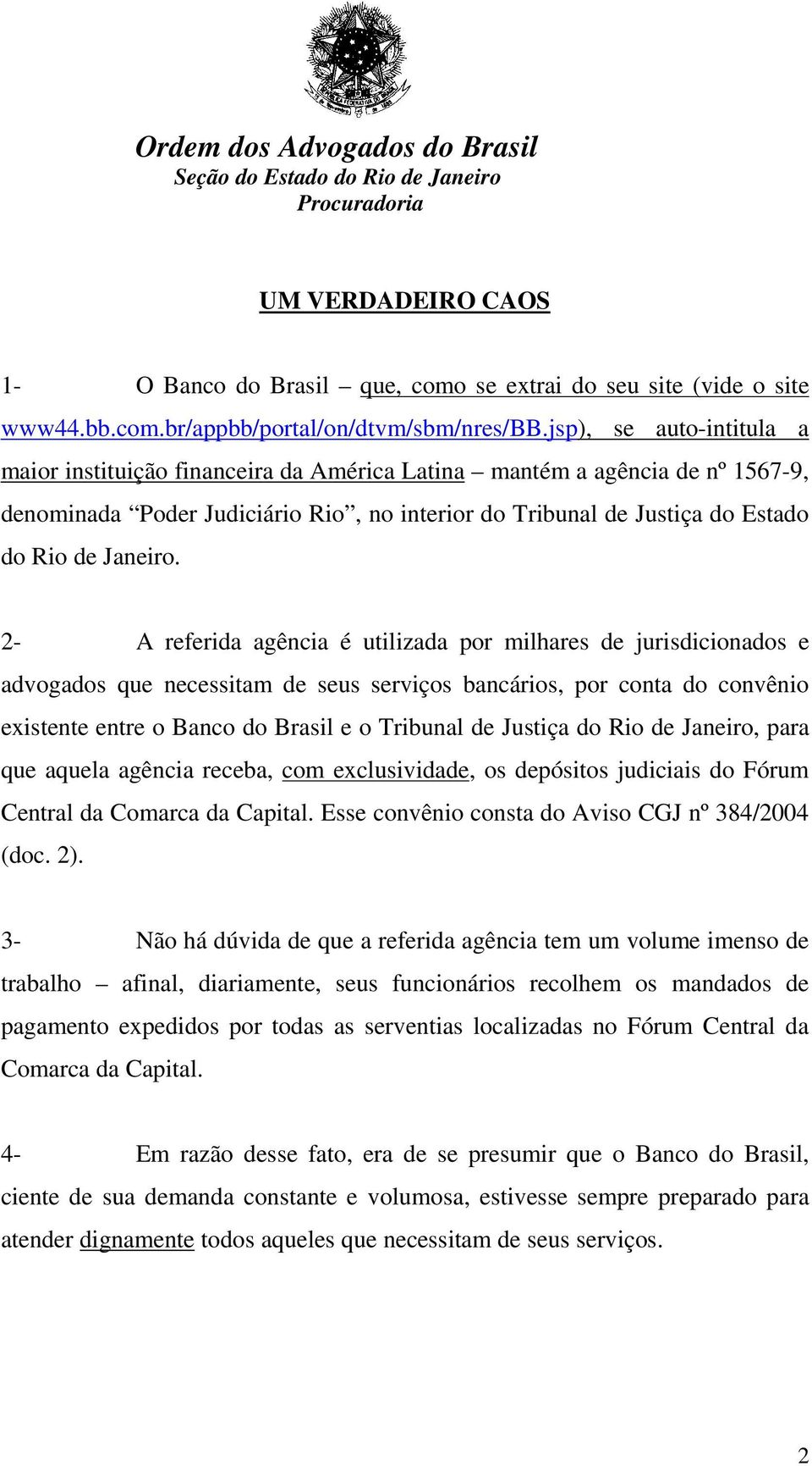 2- A referida agência é utilizada por milhares de jurisdicionados e advogados que necessitam de seus serviços bancários, por conta do convênio existente entre o Banco do Brasil e o Tribunal de