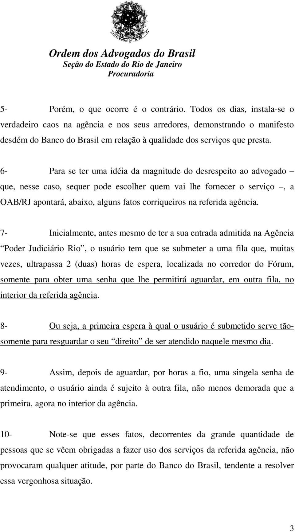 6- Para se ter uma idéia da magnitude do desrespeito ao advogado que, nesse caso, sequer pode escolher quem vai lhe fornecer o serviço, a OAB/RJ apontará, abaixo, alguns fatos corriqueiros na