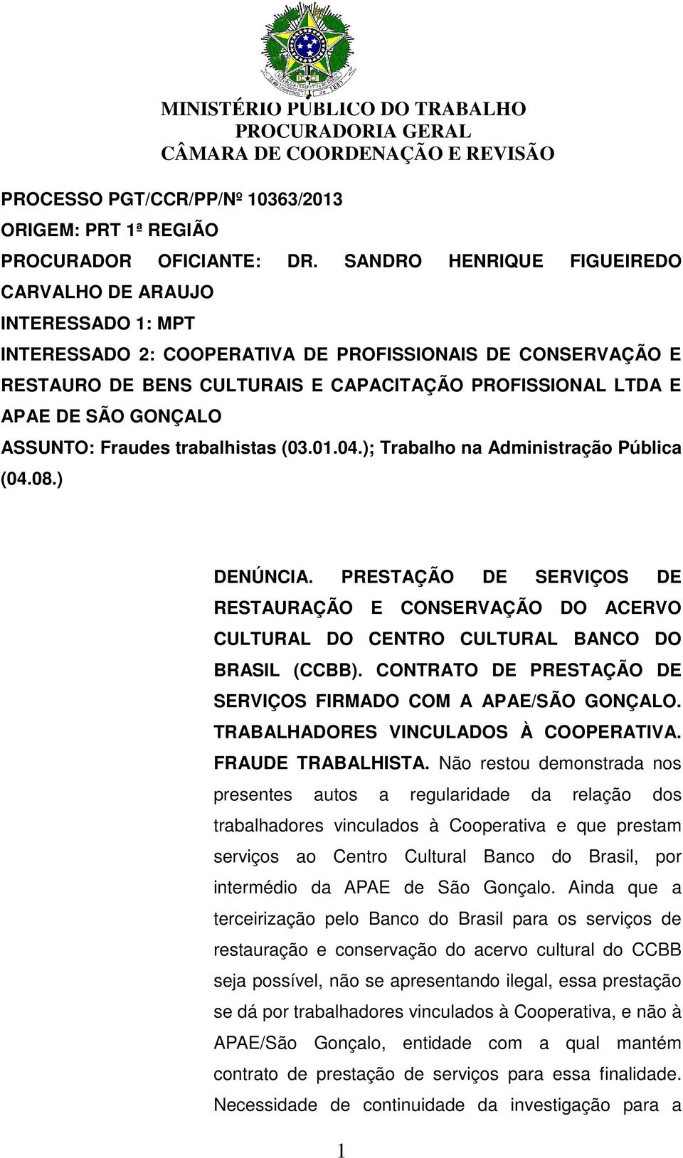 GONÇALO ASSUNTO: Fraudes trabalhistas (03.01.04.); Trabalho na Administração Pública (04.08.) DENÚNCIA.