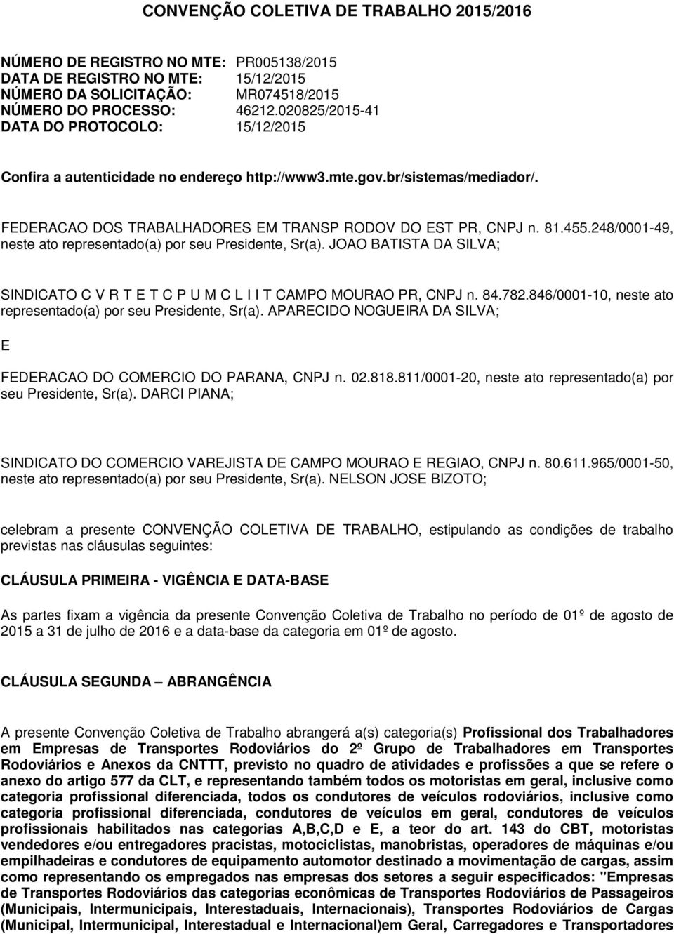 248/0001-49, neste ato representado(a) por seu Presidente, Sr(a). JOAO BATISTA DA SILVA; SINDICATO C V R T E T C P U M C L I I T CAMPO MOURAO PR, CNPJ n. 84.782.