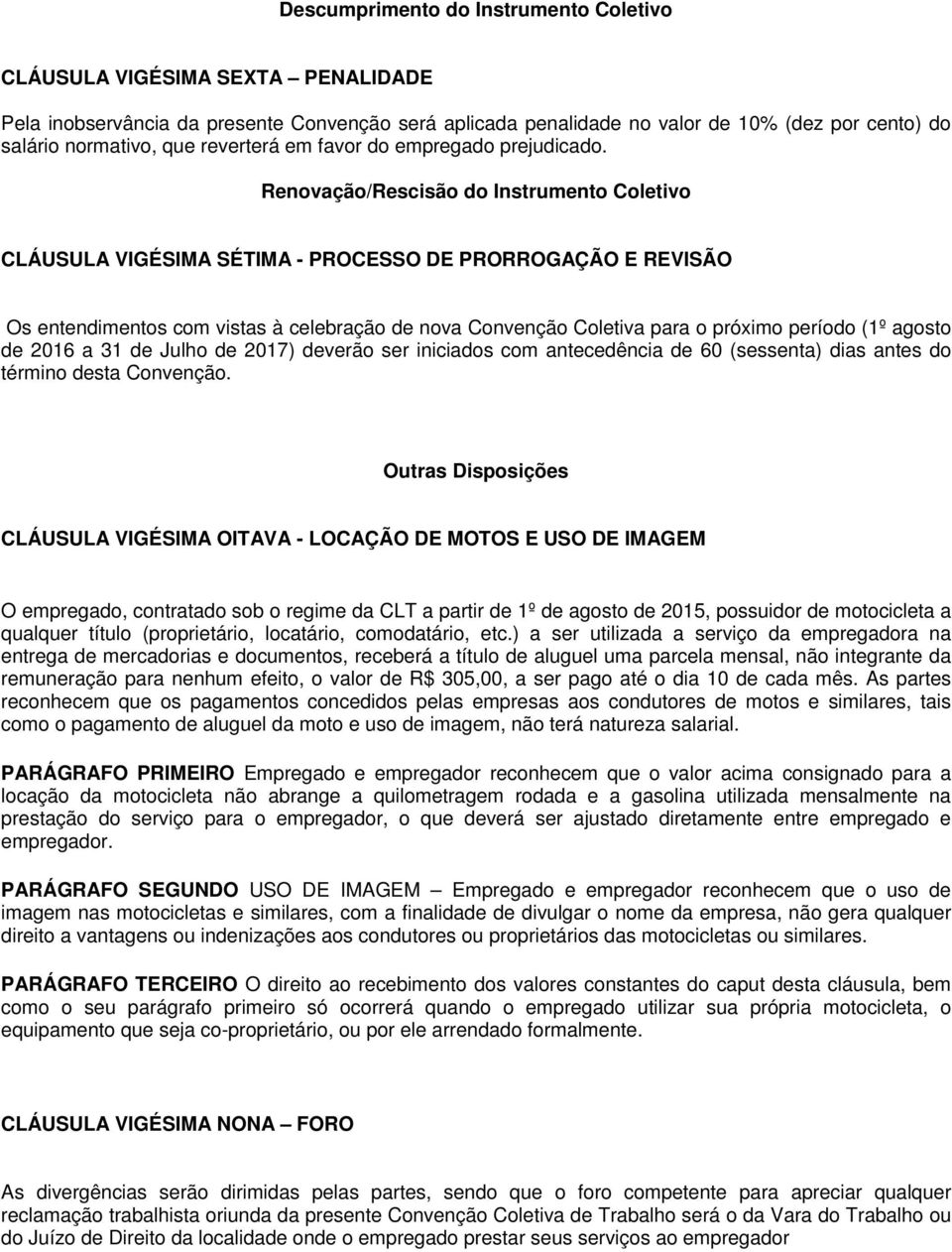 Renovação/Rescisão do Instrumento Coletivo CLÁUSULA VIGÉSIMA SÉTIMA - PROCESSO DE PRORROGAÇÃO E REVISÃO Os entendimentos com vistas à celebração de nova Convenção Coletiva para o próximo período (1º