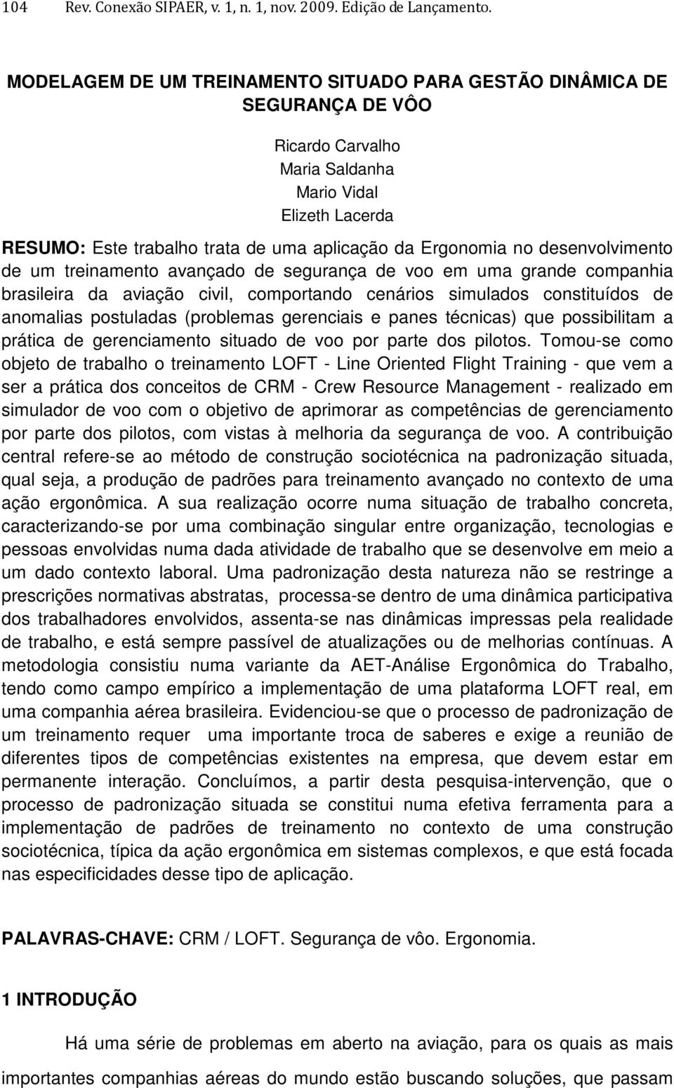 desenvolvimento de um treinamento avançado de segurança de voo em uma grande companhia brasileira da aviação civil, comportando cenários simulados constituídos de anomalias postuladas (problemas