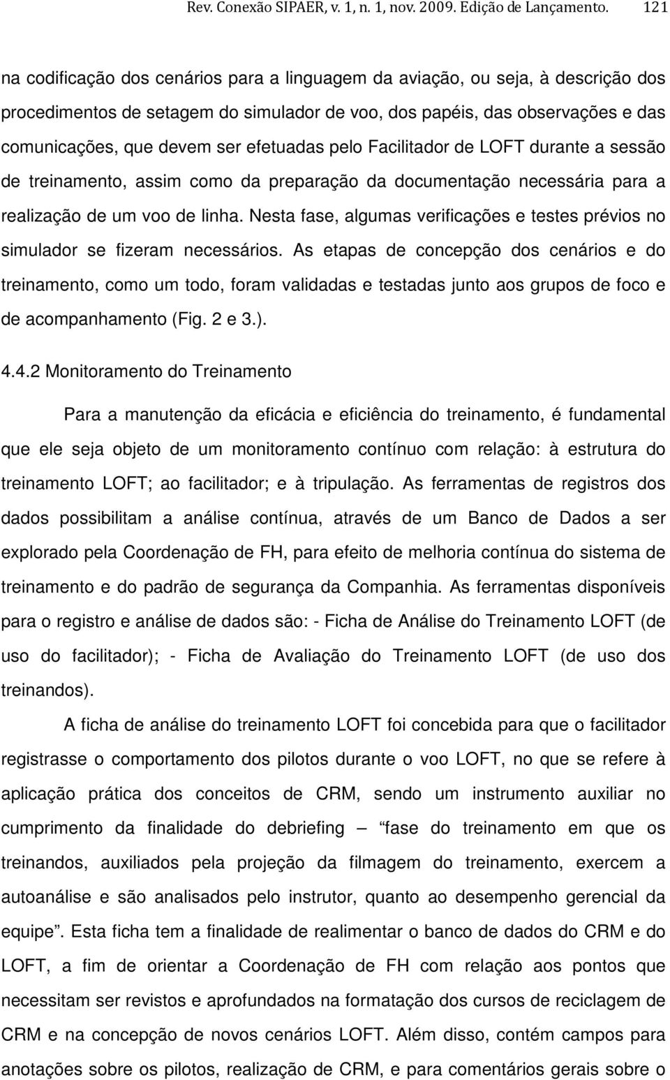 efetuadas pelo Facilitador de LOFT durante a sessão de treinamento, assim como da preparação da documentação necessária para a realização de um voo de linha.