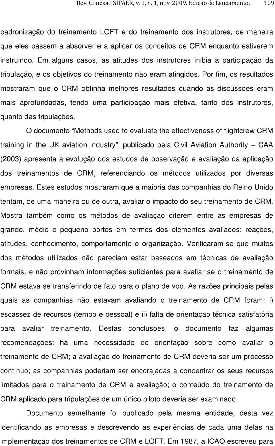 Em alguns casos, as atitudes dos instrutores inibia a participação da tripulação, e os objetivos do treinamento não eram atingidos.