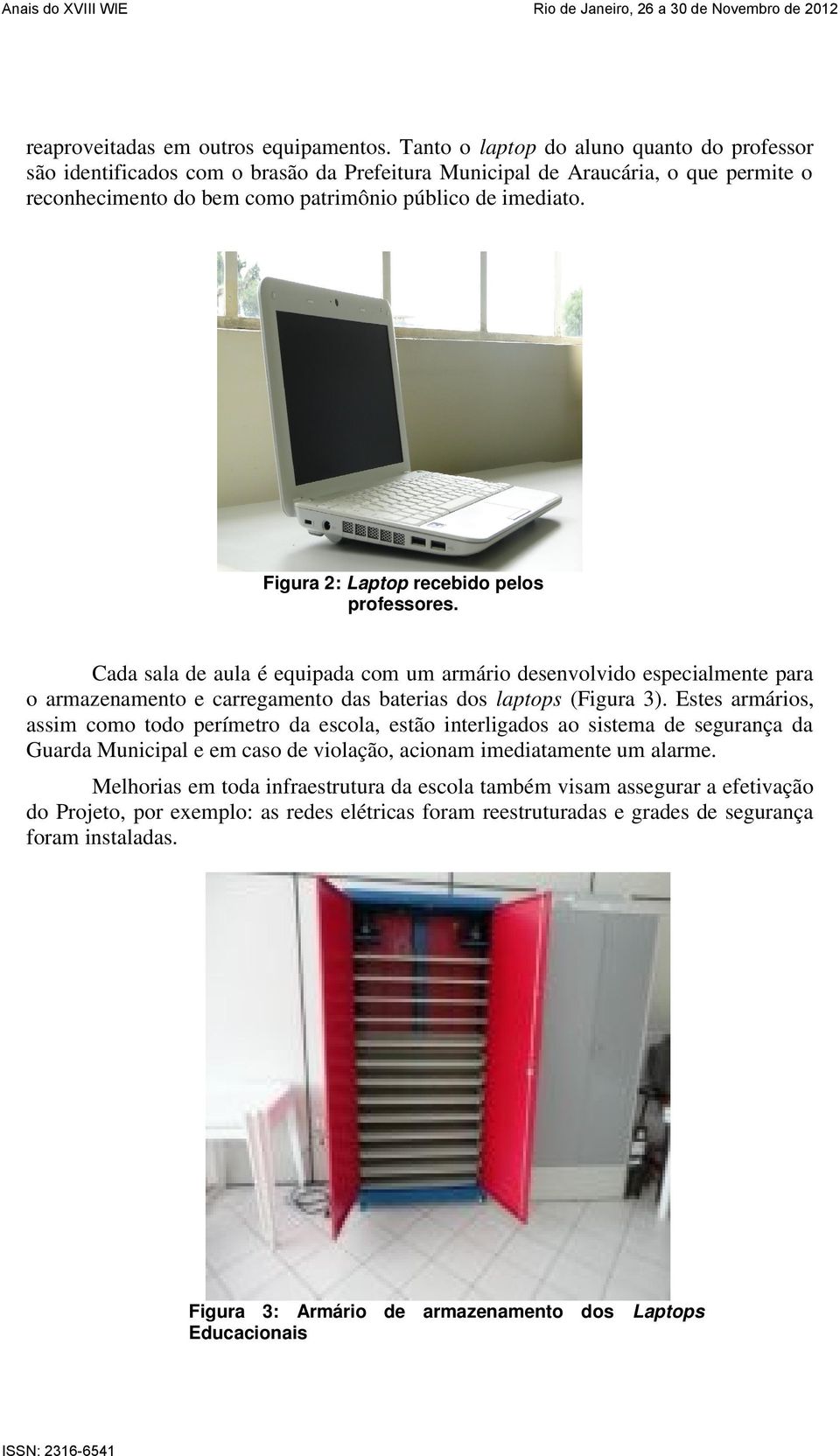 Figura 2: Laptop recebido pelos professores. Cada sala de aula é equipada com um armário desenvolvido especialmente para o armazenamento e carregamento das baterias dos laptops (Figura 3).