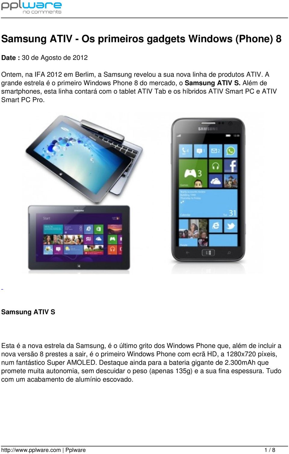 Samsung ATIV S Esta é a nova estrela da Samsung, é o último grito dos Windows Phone que, além de incluir a nova versão 8 prestes a sair, é o primeiro Windows Phone com ecrã HD, a 1280x720 píxeis,