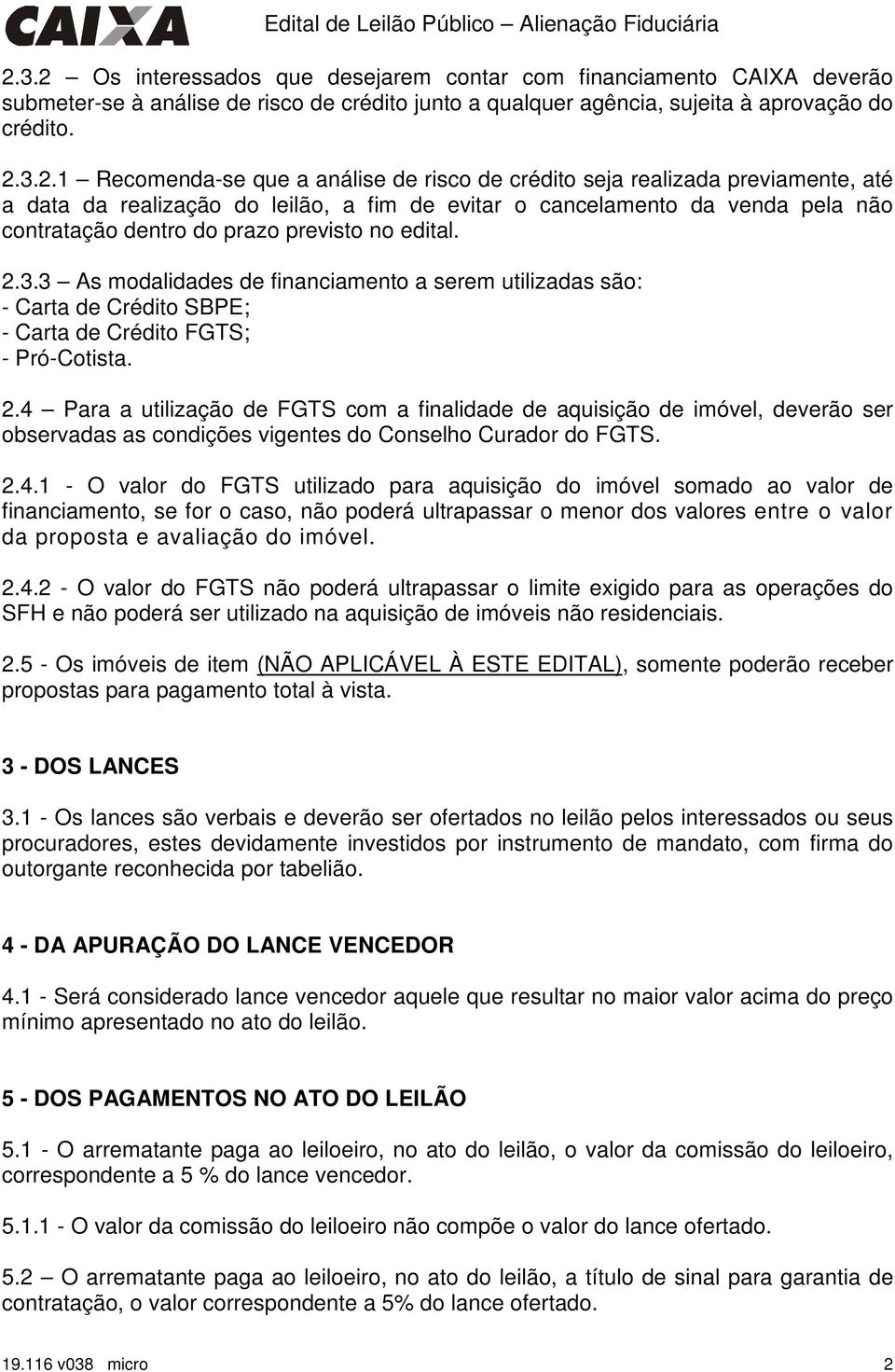 3 As modalidades de financiamento a serem utilizadas são: - Carta de Crédito SBPE; - Carta de Crédito FGTS; - Pró-Cotista. 2.