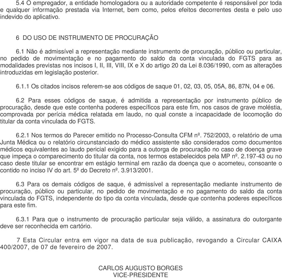 1 Não é admissível a representação mediante instrumento de procuração, público ou particular, no pedido de movimentação e no pagamento do saldo da conta vinculada do FGTS para as modalidades