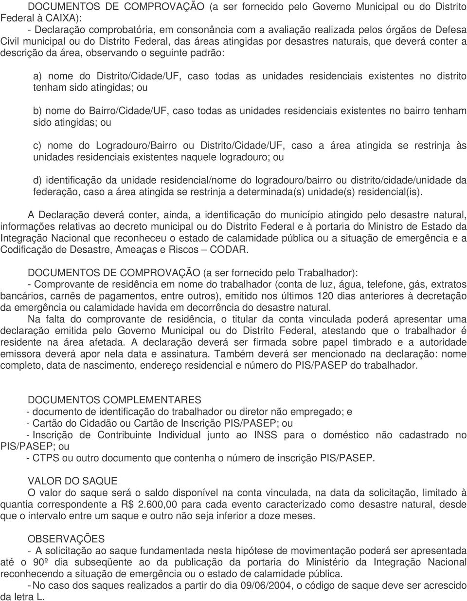 no distrito tenham sido atingidas; ou b) nome do Bairro/Cidade/UF, caso todas as unidades residenciais existentes no bairro tenham sido atingidas; ou c) nome do Logradouro/Bairro ou