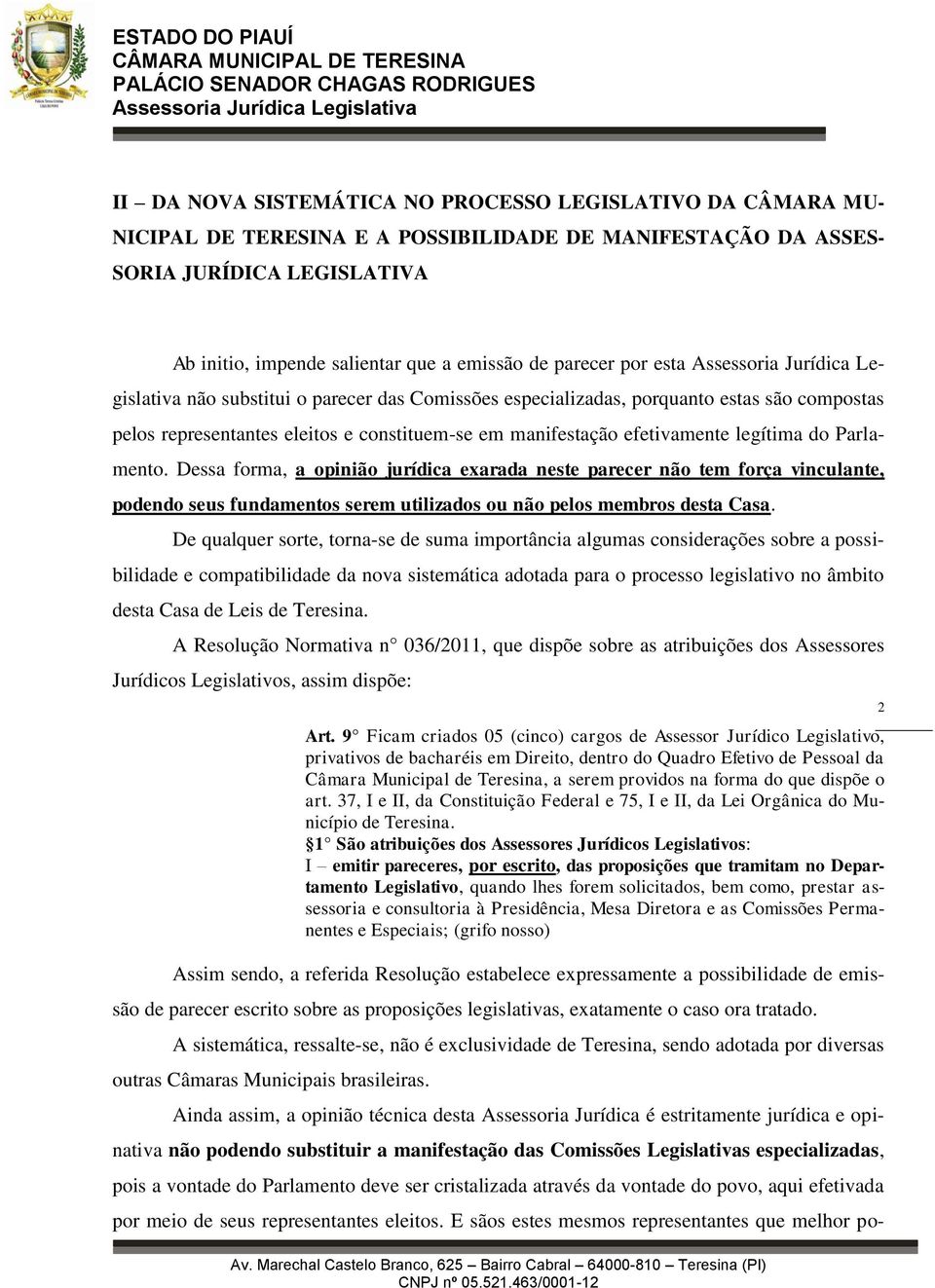 Dessa forma, a opinião jurídica exarada neste parecer não tem força vinculante, podendo seus fundamentos serem utilizados ou não pelos membros desta Casa.