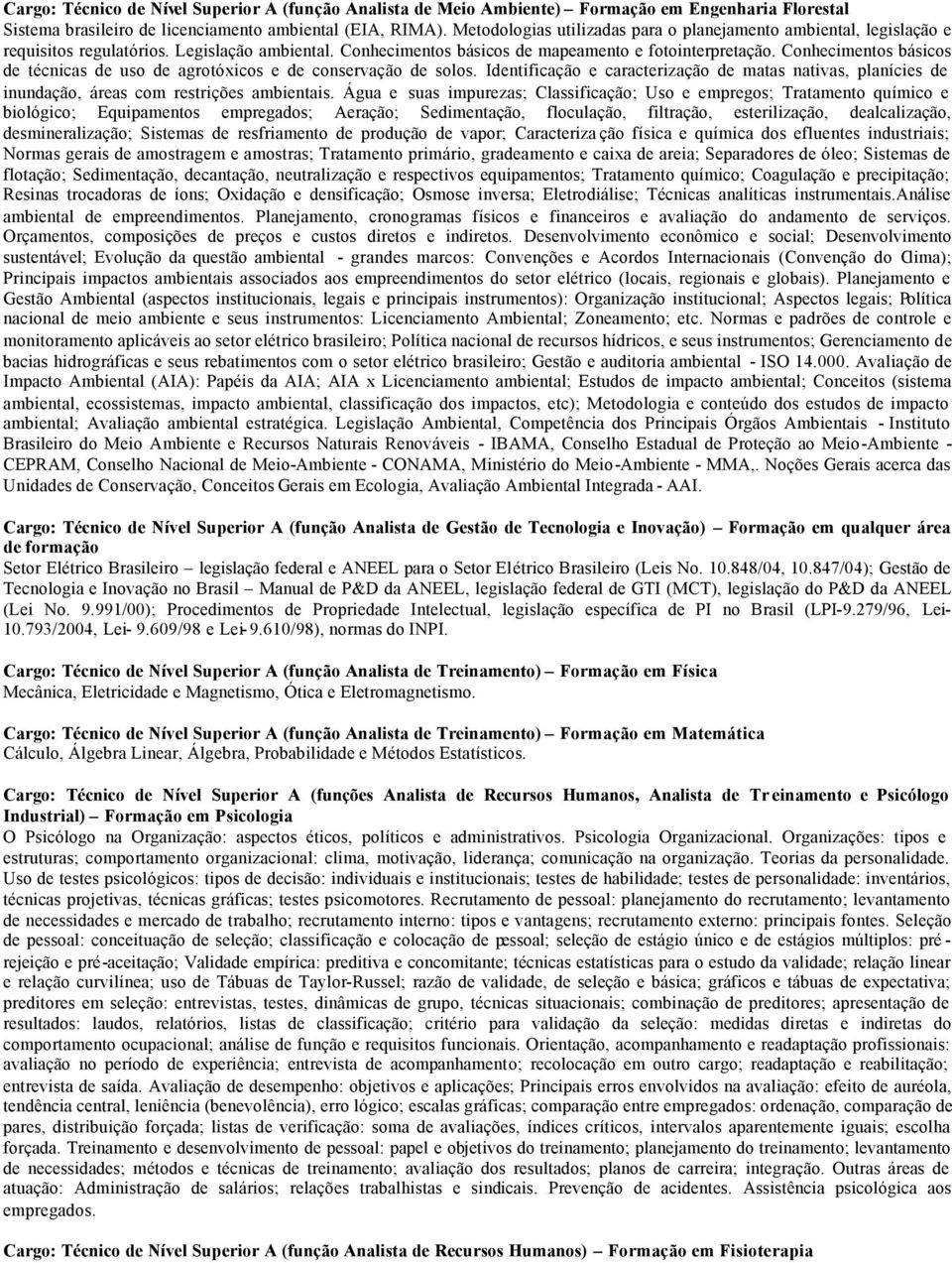 Conhecimentos básicos de técnicas de uso de agrotóxicos e de conservação de solos. Identificação e caracterização de matas nativas, planícies de inundação, áreas com restrições ambientais.