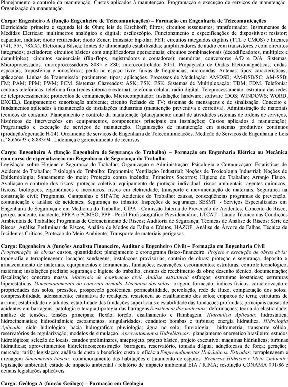 transformador. Instrumentos de Medidas Elétricas: multímetros analógico e digital; osciloscópio.