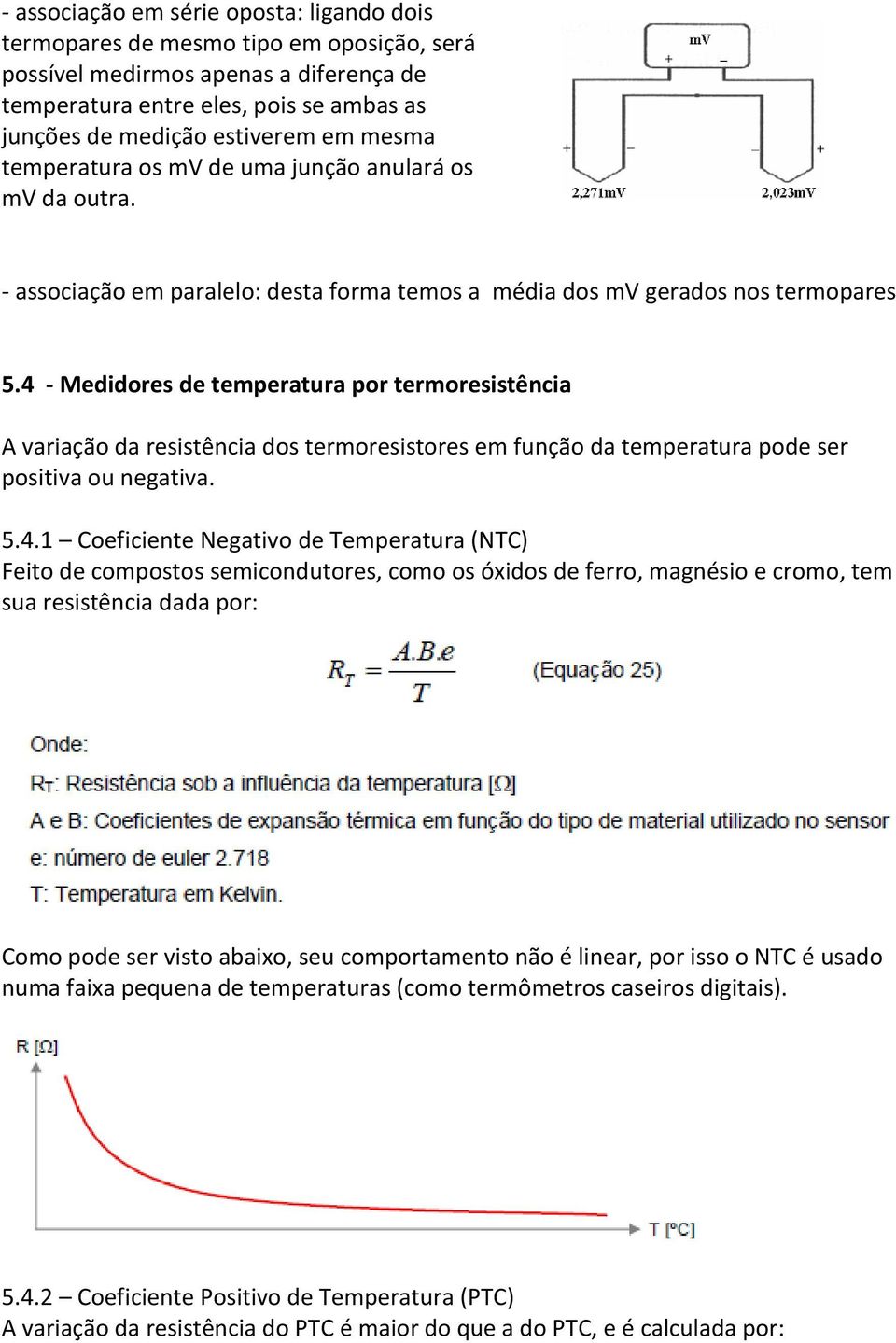 4 - Medidores de temperatura por termoresistência A variação da resistência dos termoresistores em função da temperatura pode ser positiva ou negativa. 5.4.1 Coeficiente Negativo de Temperatura (NTC)