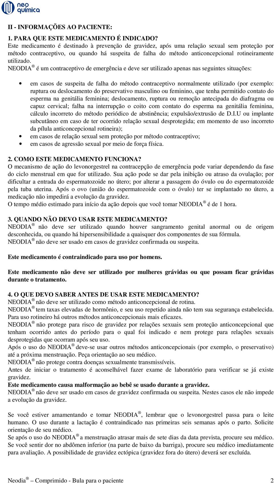 NEODIA é um contraceptivo de emergência e deve ser utilizado apenas nas seguintes situações: em casos de suspeita de falha do método contraceptivo normalmente utilizado (por exemplo: ruptura ou