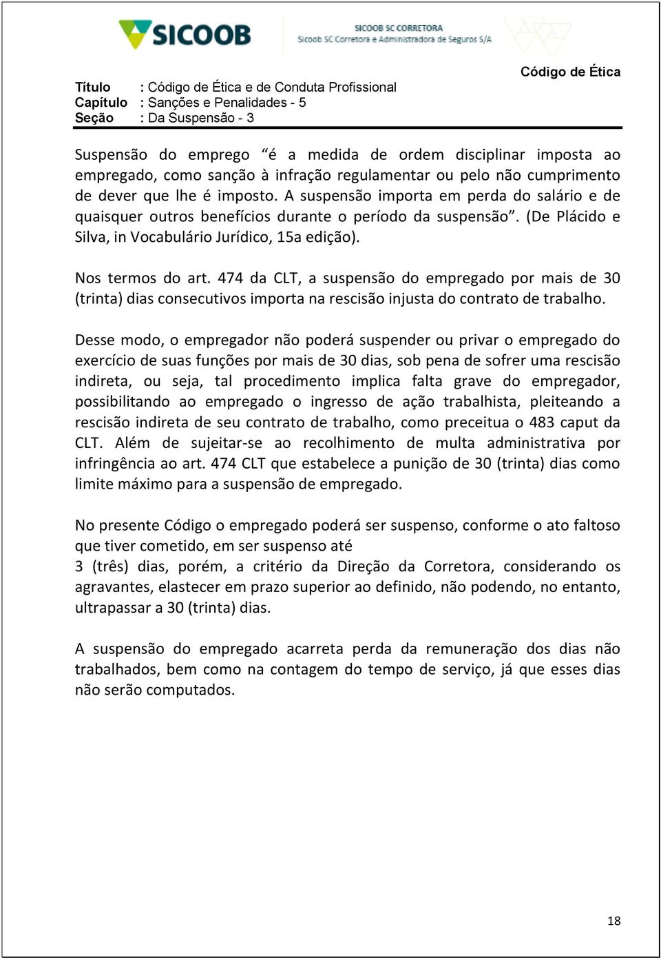 (De Plácido e Silva, in Vocabulário Jurídico, 15a edição). Nos termos do art.