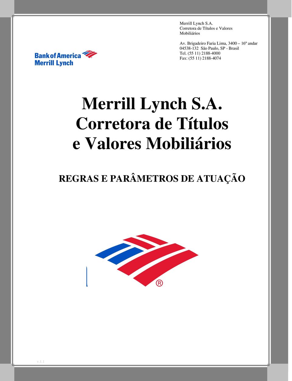 Brasil Tel. (55 ) 288-4000 Fax: (55 ) 288-4074 Merrill Lynch S.A.