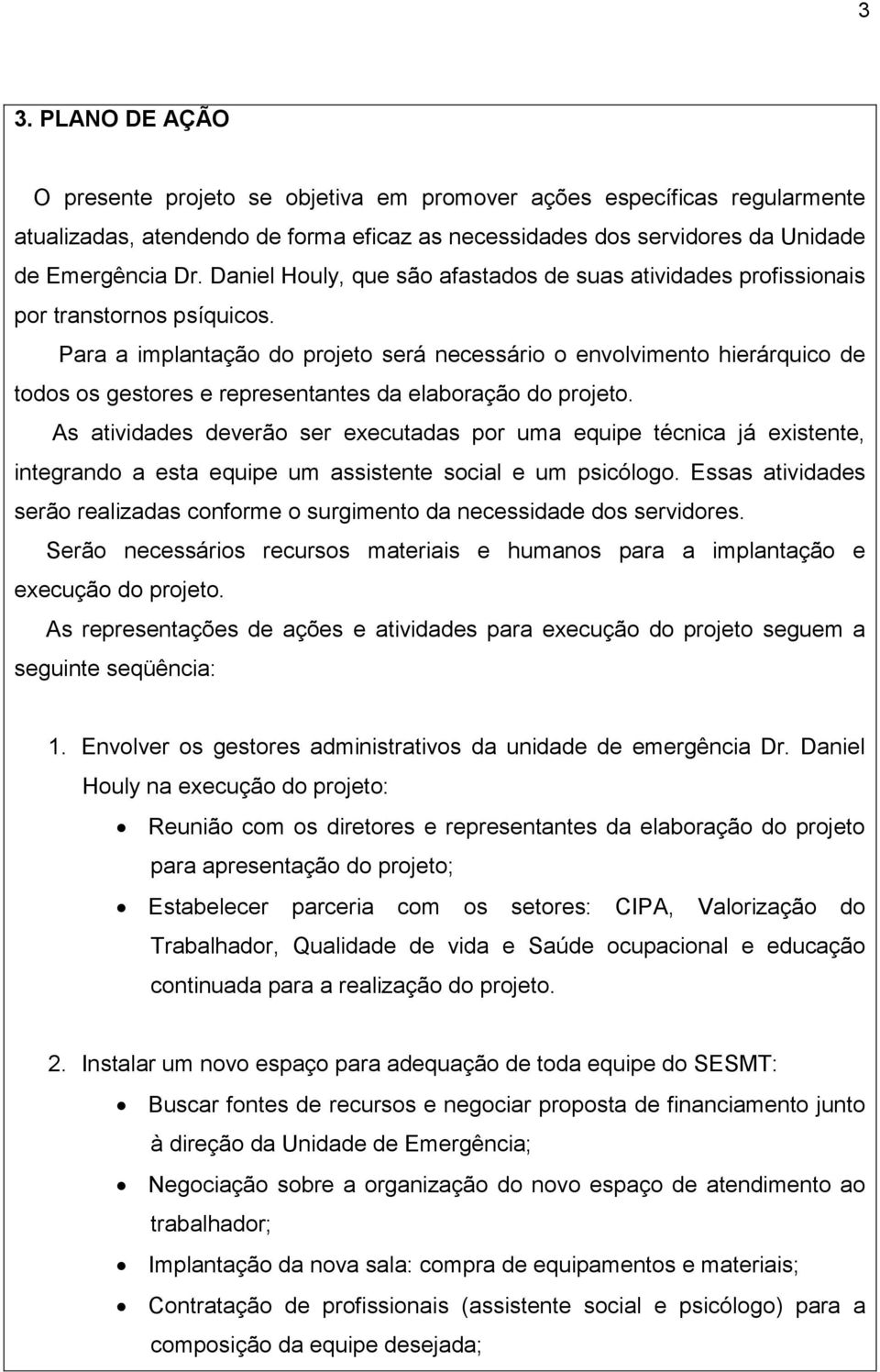 Para a implantação do projeto será necessário o envolvimento hierárquico de todos os gestores e representantes da elaboração do projeto.