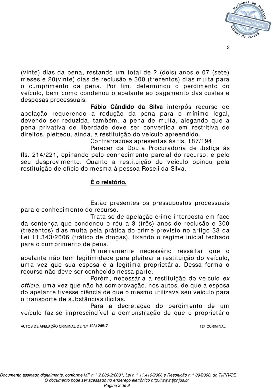 Fábio Cândido da Silva interpôs recurso de apelação requerendo a redução da pena para o mínimo legal, devendo ser reduzida, também, a pena de multa, alegando que a pena privativa de liberdade deve