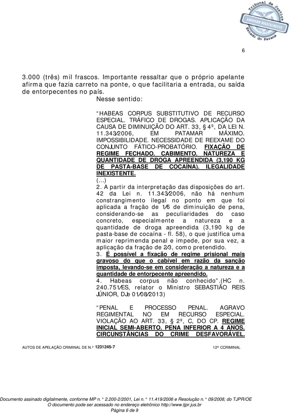 NECESSIDADE DE REEXAME DO CONJUNTO FÁTICO-PROBATÓRIO. FIXAÇÃO DE REGIME FECHADO. CABIMENTO. NATUREZA E QUANTIDADE DE DROGA APREENDIDA (3,190 KG DE PASTA-BASE DE COCAÍNA). ILEGALIDADE INEXISTENTE. (...) 2.