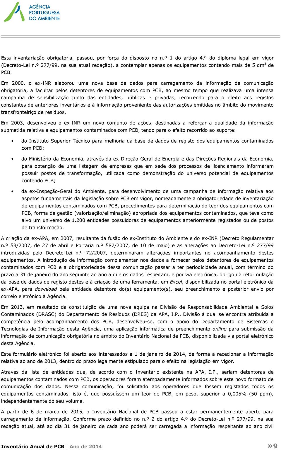 Em 2000, o ex-inr elaborou uma nova base de dados para carregamento da informação de comunicação obrigatória, a facultar pelos detentores de equipamentos com PCB, ao mesmo tempo que realizava uma