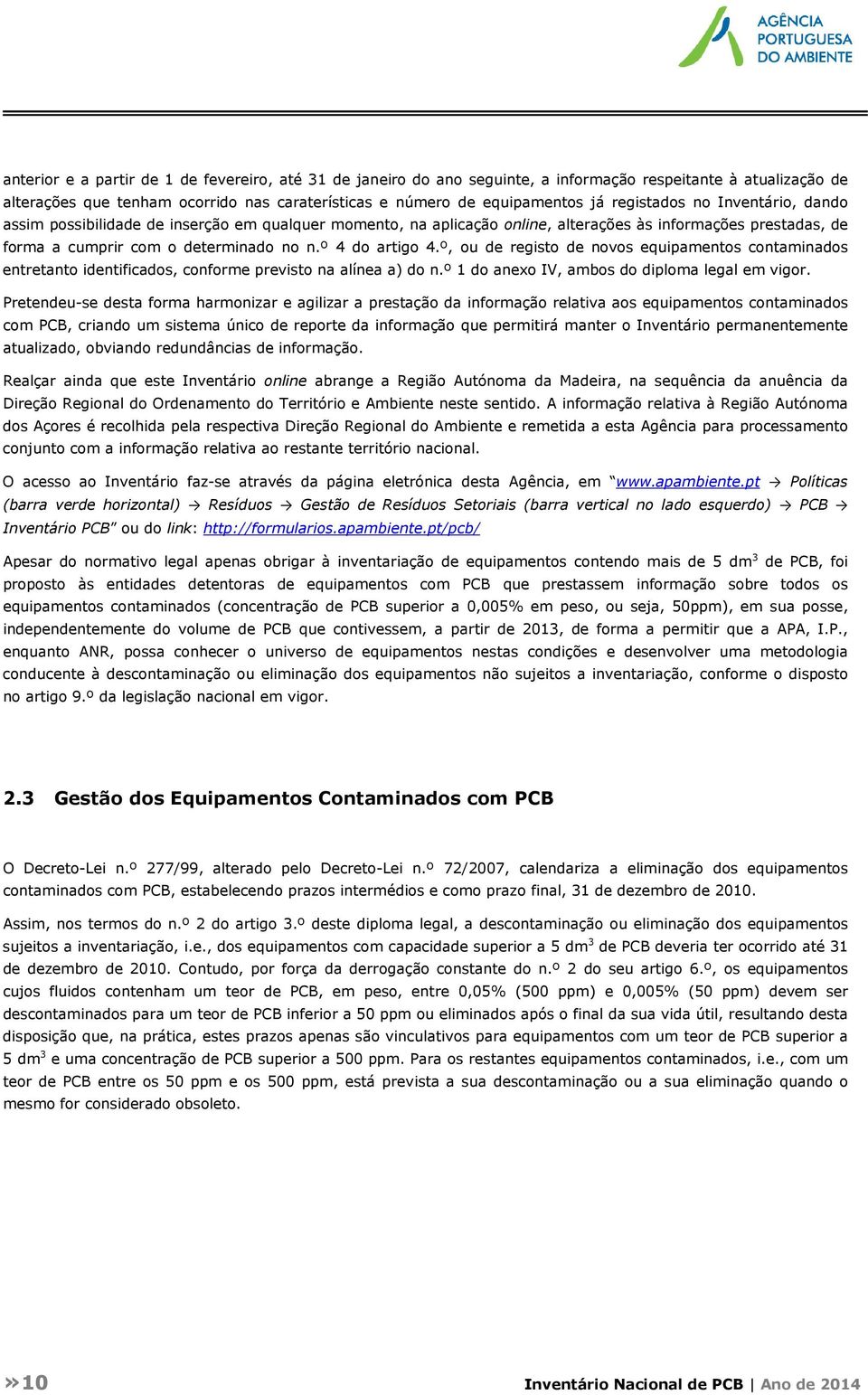 º 4 do artigo 4.º, ou de registo de novos equipamentos contaminados entretanto identificados, conforme previsto na alínea a) do n.º 1 do anexo IV, ambos do diploma legal em vigor.